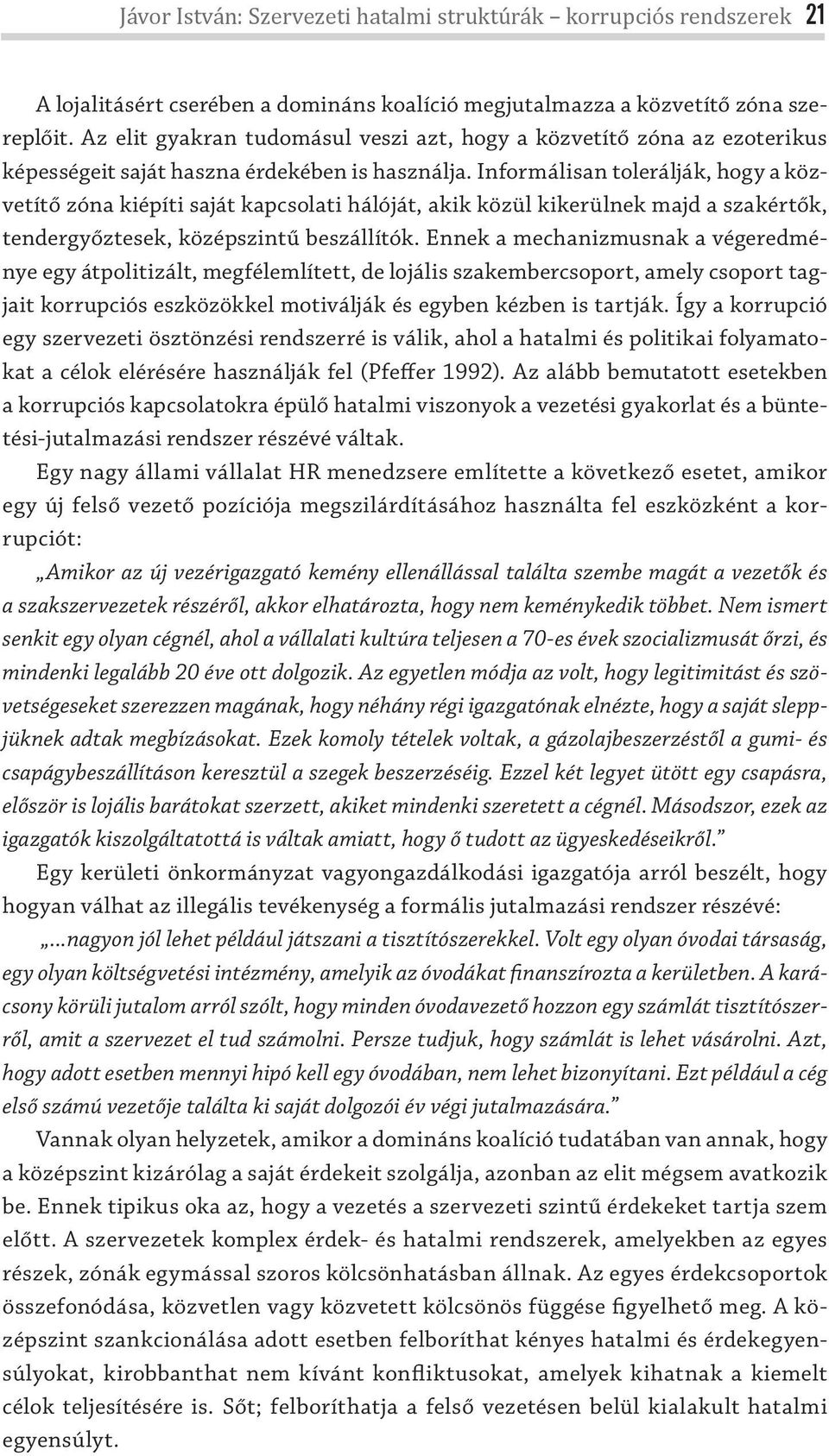 Informálisan tolerálják, hogy a közvetítő zóna kiépíti saját kapcsolati hálóját, akik közül kikerülnek majd a szakértők, tendergyőztesek, középszintű beszállítók.