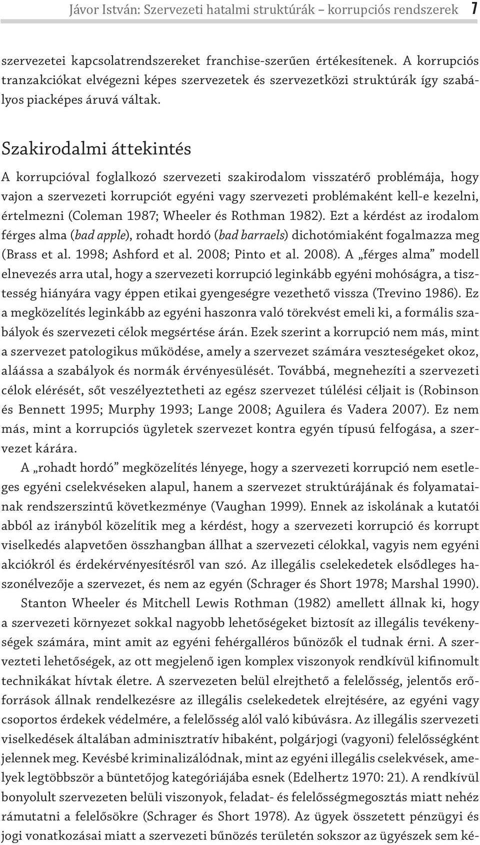 Szakirodalmi áttekintés A korrupcióval foglalkozó szervezeti szakirodalom visszatérő problémája, hogy vajon a szervezeti korrupciót egyéni vagy szervezeti problémaként kell-e kezelni, értelmezni