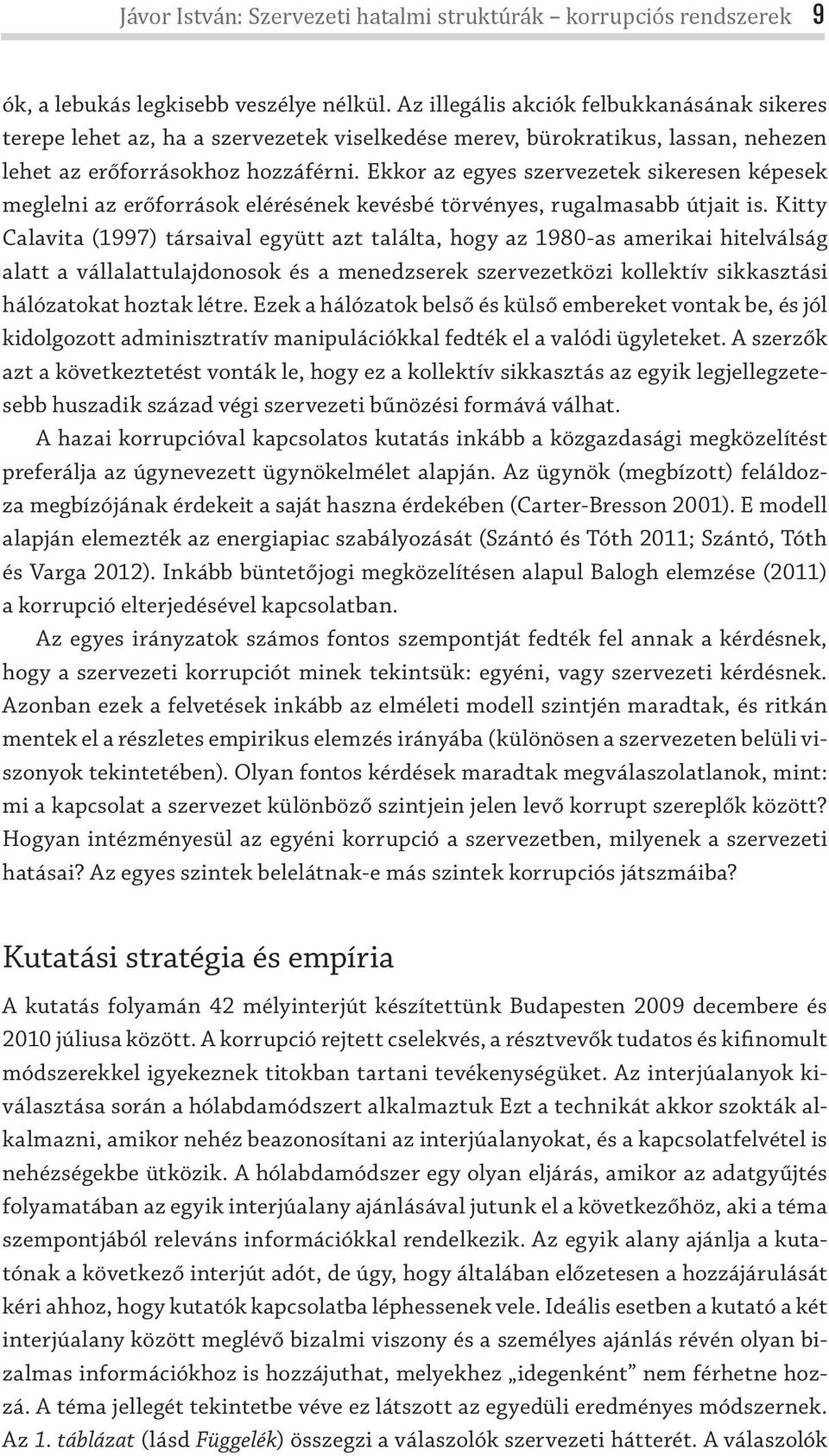 Ekkor az egyes szervezetek sikeresen képesek meglelni az erőforrások elérésének kevésbé törvényes, rugalmasabb útjait is.