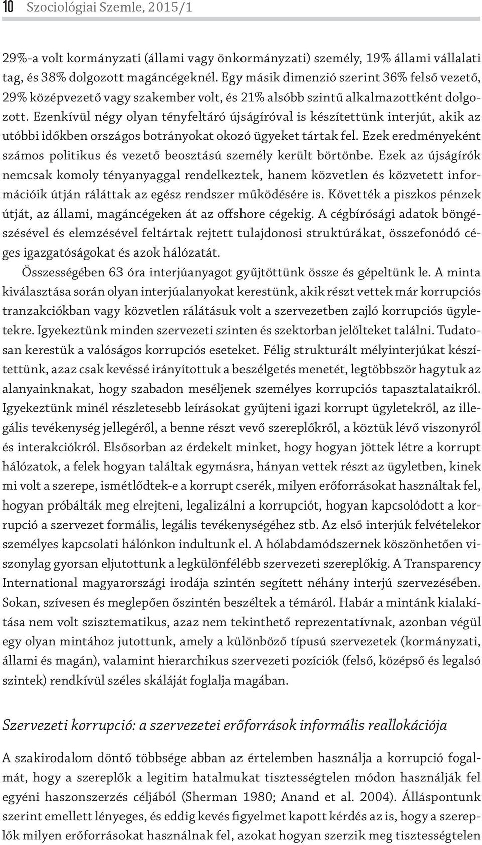 Ezenkívül négy olyan tényfeltáró újságíróval is készítettünk interjút, akik az utóbbi időkben országos botrányokat okozó ügyeket tártak fel.