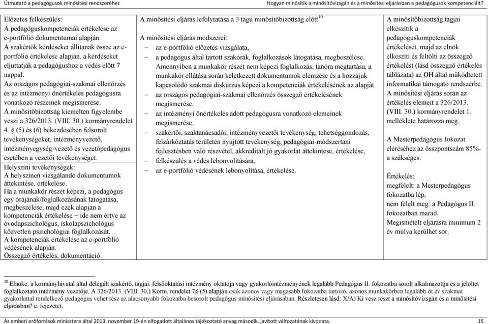 Az országos pedagógiai-szakmai ellenőrzés és az intézményi önértékelés pedagógusra vonatkozó részeinek megismerése. A minősítőbizottság kiemelten figyelembe veszi a 326/2013. (VIII. 30.