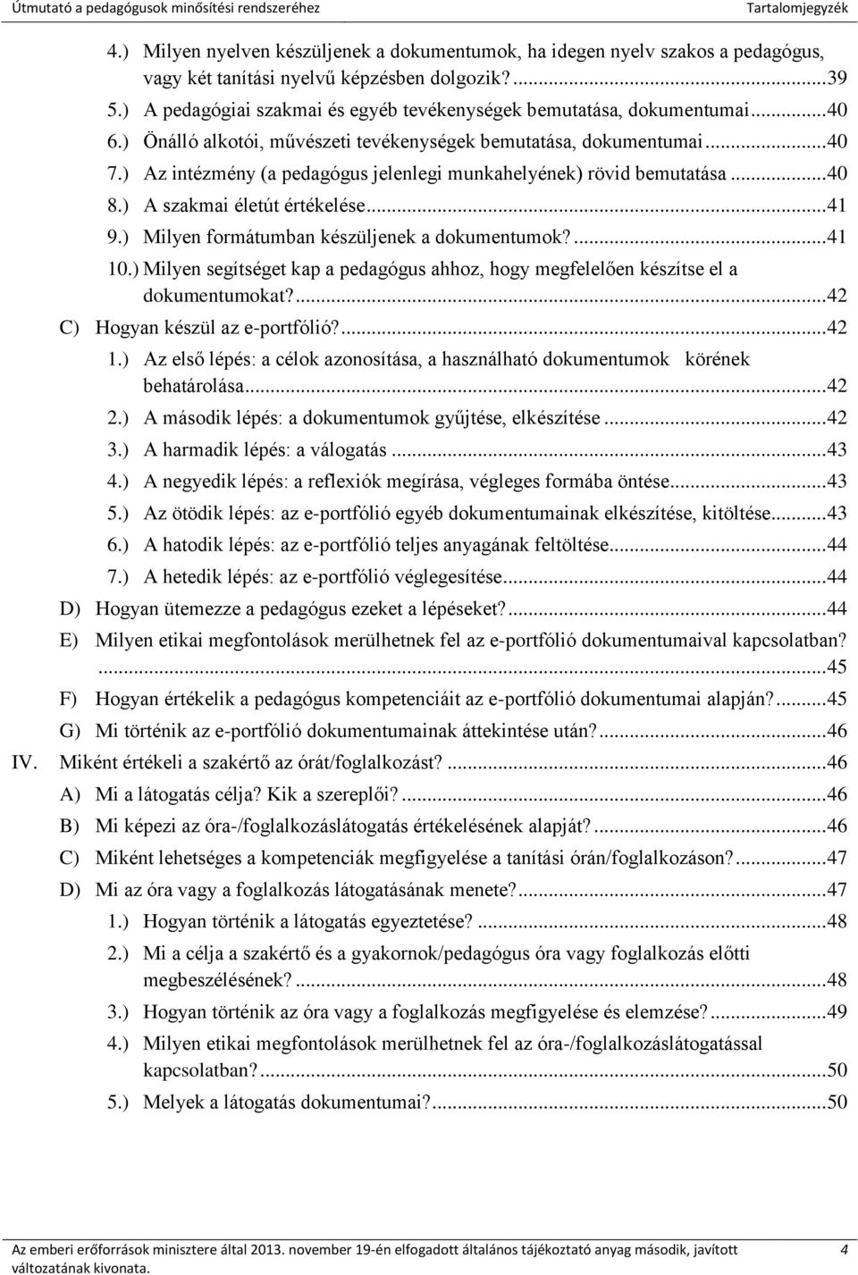 ) Az intézmény (a pedagógus jelenlegi munkahelyének) rövid bemutatása... 40 8.) A szakmai életút értékelése... 41 9.) Milyen formátumban készüljenek a dokumentumok?... 41 10.