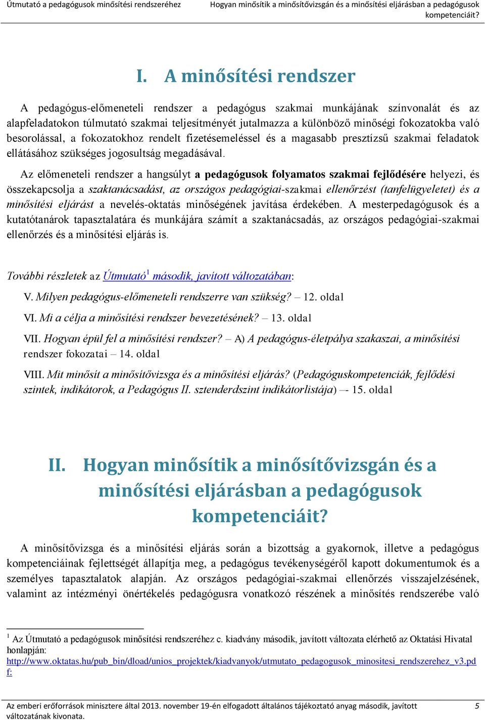 való besorolással, a fokozatokhoz rendelt fizetésemeléssel és a magasabb presztízsű szakmai feladatok ellátásához szükséges jogosultság megadásával.