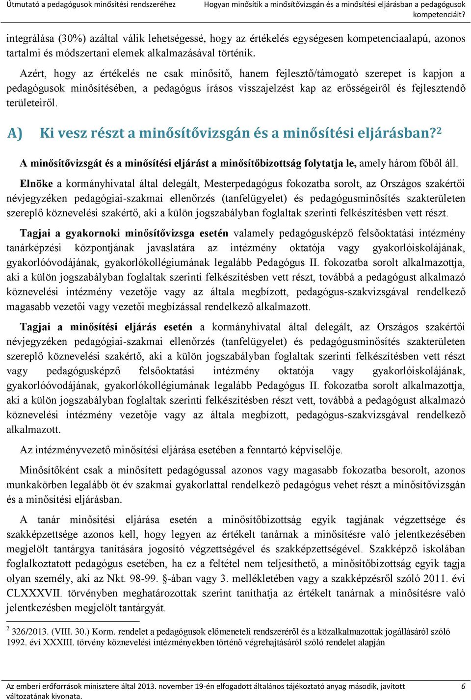 Azért, hogy az értékelés ne csak minősítő, hanem fejlesztő/támogató szerepet is kapjon a pedagógusok minősítésében, a pedagógus írásos visszajelzést kap az erősségeiről és fejlesztendő területeiről.