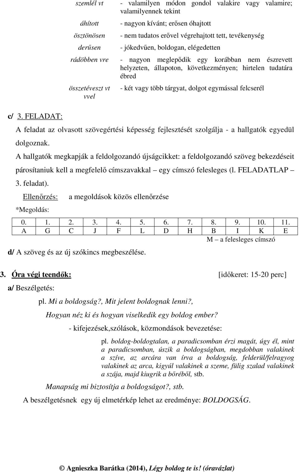 dolgot egymással felcserél c/ 3. FELADAT: A feladat az olvasott szövegértési képesség fejlesztését szolgálja - a hallgatók egyedül dolgoznak.