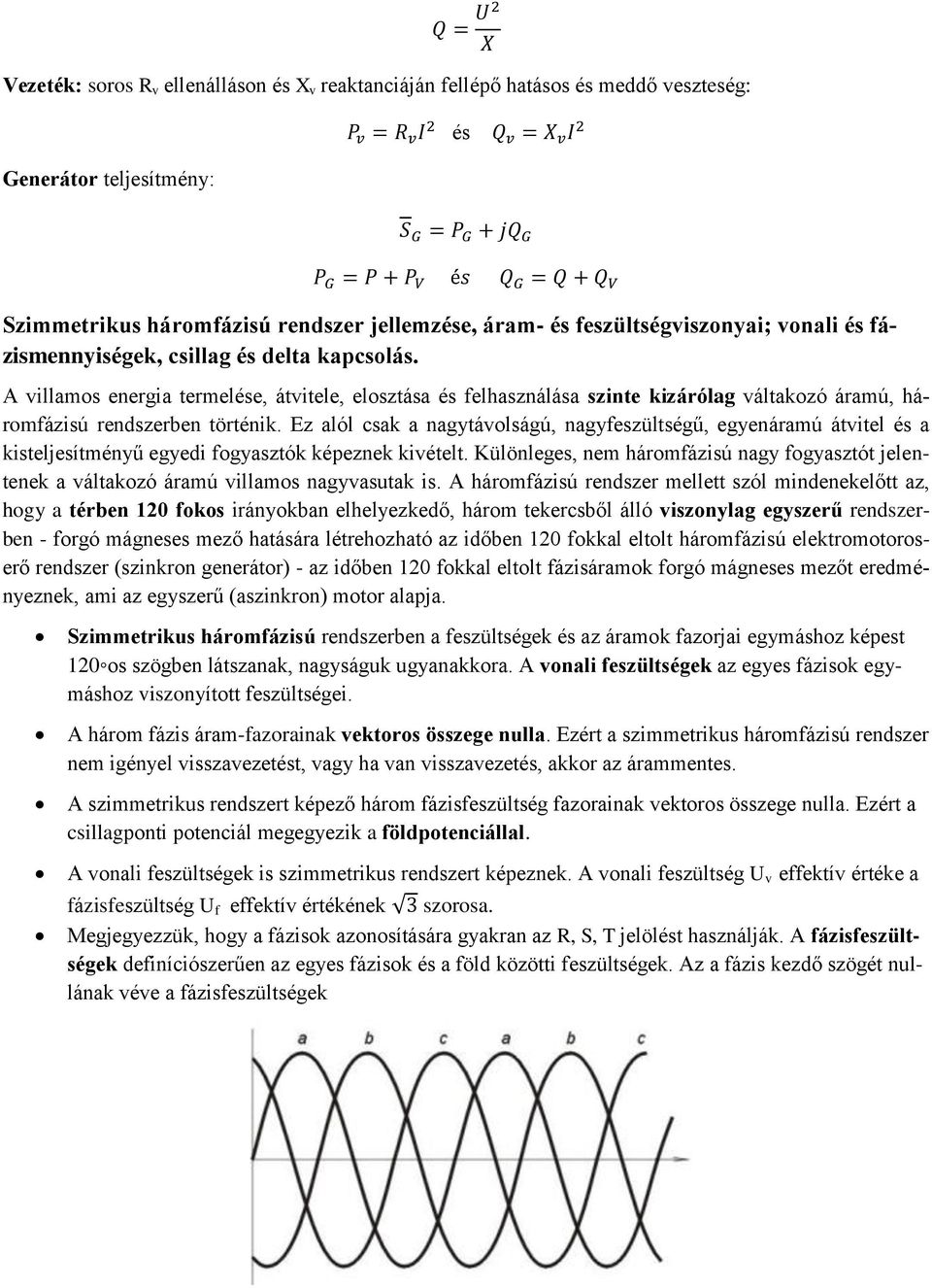 Ez alól csak a nagytávolságú, nagyfeszültségű, egyenáramú átvitel és a kisteljesítményű egyedi fogyasztók képeznek kivételt.