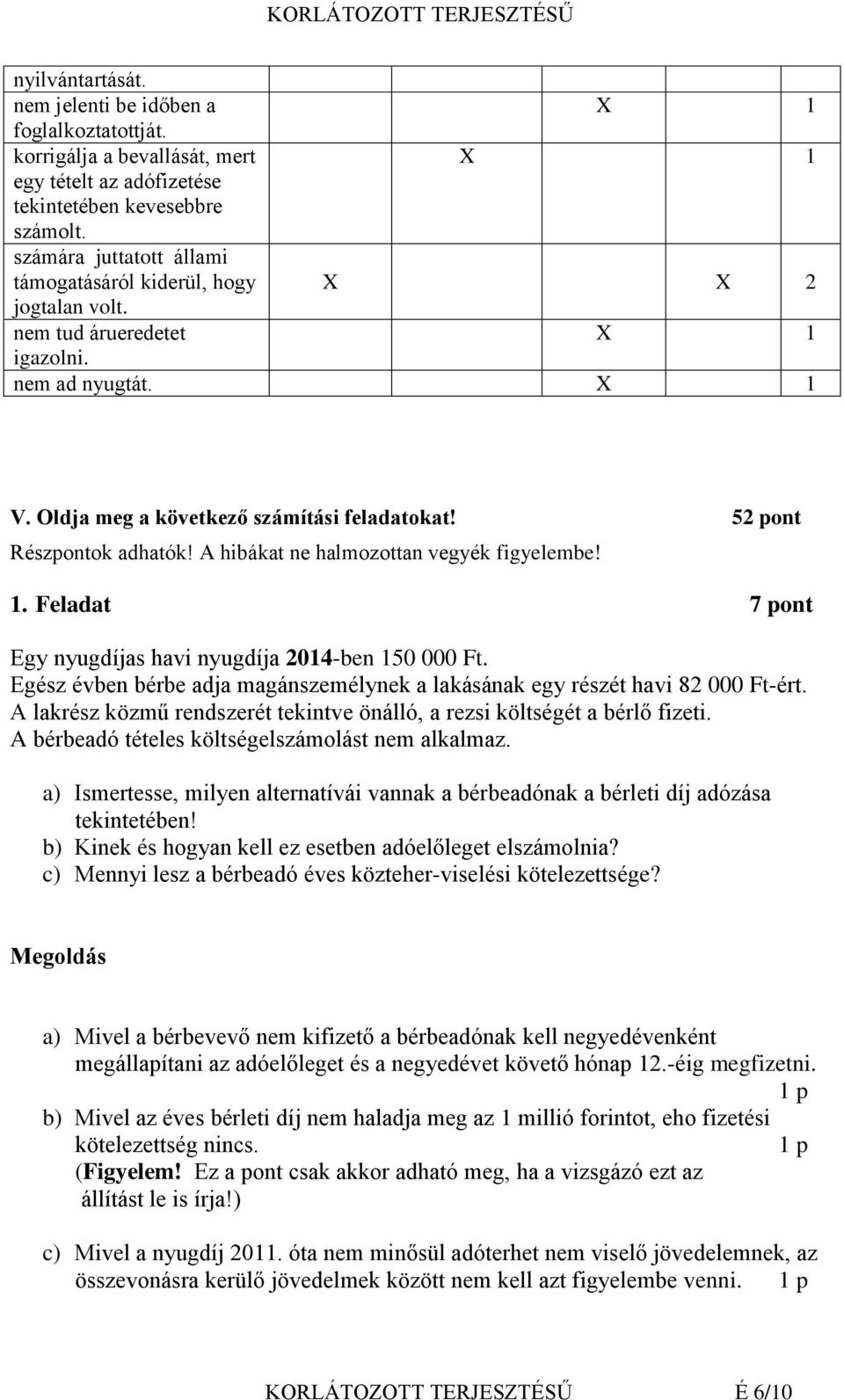 A hibákat ne halmozottan vegyék figyelembe! 1. Feladat 7 pont Egy nyugdíjas havi nyugdíja 2014-ben 150 000 Ft. Egész évben bérbe adja magánszemélynek a lakásának egy részét havi 82 000 Ft-ért.