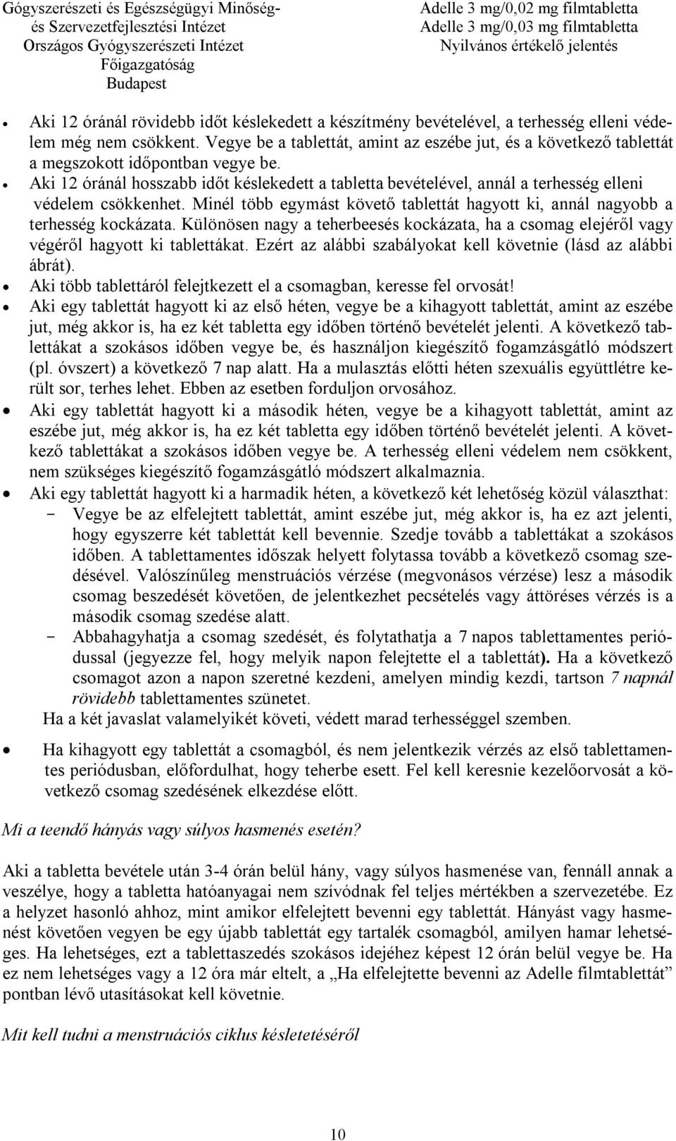 Aki 12 óránál hosszabb időt késlekedett a tabletta bevételével, annál a terhesség elleni védelem csökkenhet. Minél több egymást követő tablettát hagyott ki, annál nagyobb a terhesség kockázata.