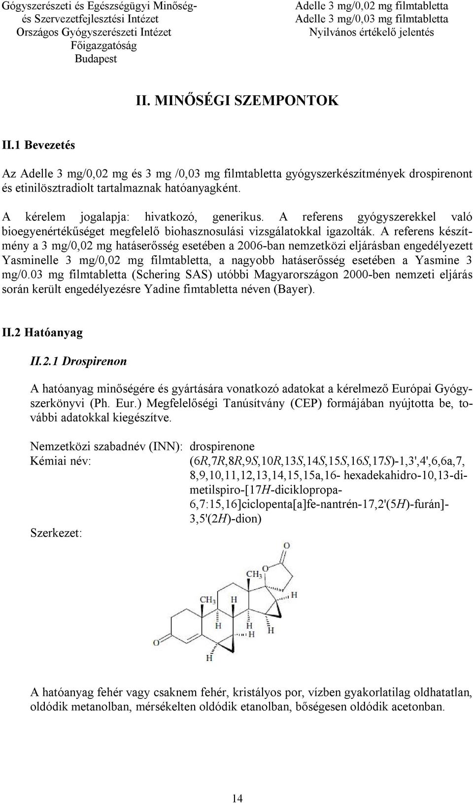 A referens készítmény a 3 mg/0,02 mg hatáserősség esetében a 2006-ban nemzetközi eljárásban engedélyezett Yasminelle 3 mg/0,02 mg filmtabletta, a nagyobb hatáserősség esetében a Yasmine 3 mg/0.