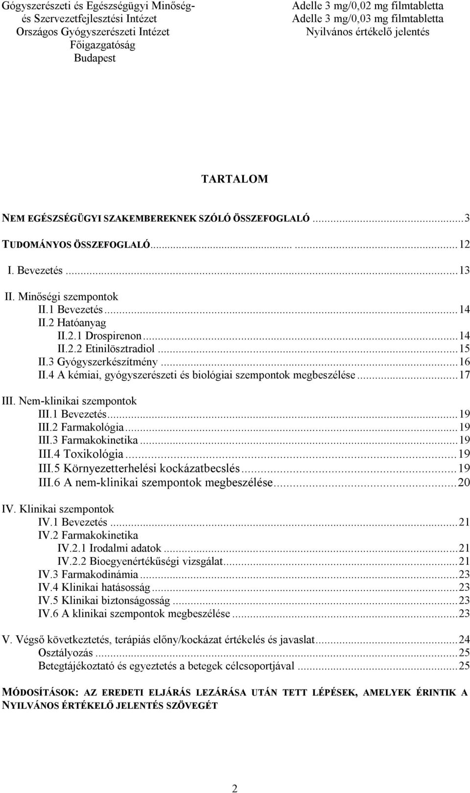 ..19 III.4 Toxikológia...19 III.5 Környezetterhelési kockázatbecslés...19 III.6 A nem-klinikai szempontok megbeszélése...20 IV. Klinikai szempontok IV.1 Bevezetés...21 IV.2 Farmakokinetika IV.2.1 Irodalmi adatok.