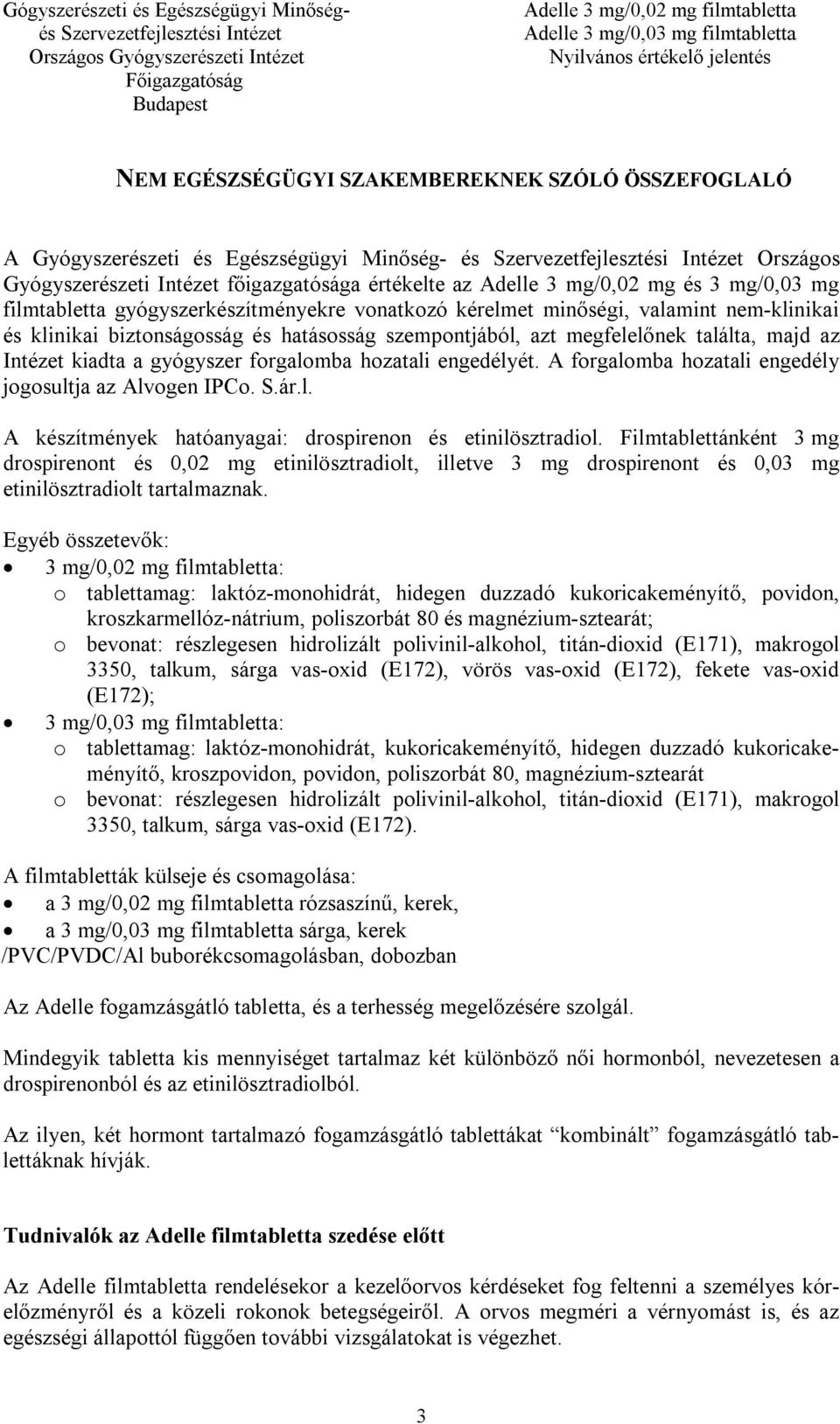 gyógyszer forgalomba hozatali engedélyét. A forgalomba hozatali engedély jogosultja az Alvogen IPCo. S.ár.l. A készítmények hatóanyagai: drospirenon és etinilösztradiol.