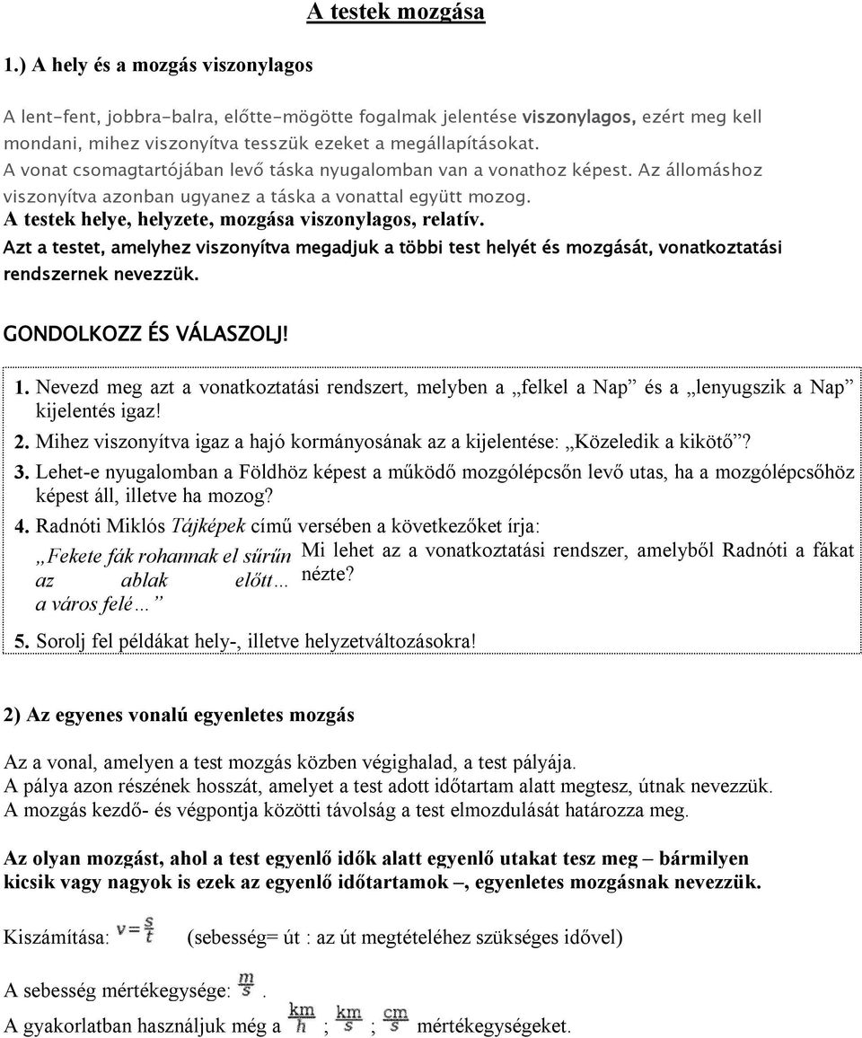 A testek helye, helyzete, mozgása viszonylagos, relatív. Azt a testet, amelyhez viszonyítva megadjuk a többi test helyét és mozgását, vonatkoztatási rendszernek nevezzük. GONDOLKOZZ ÉS VÁLASZOLJ! 1.