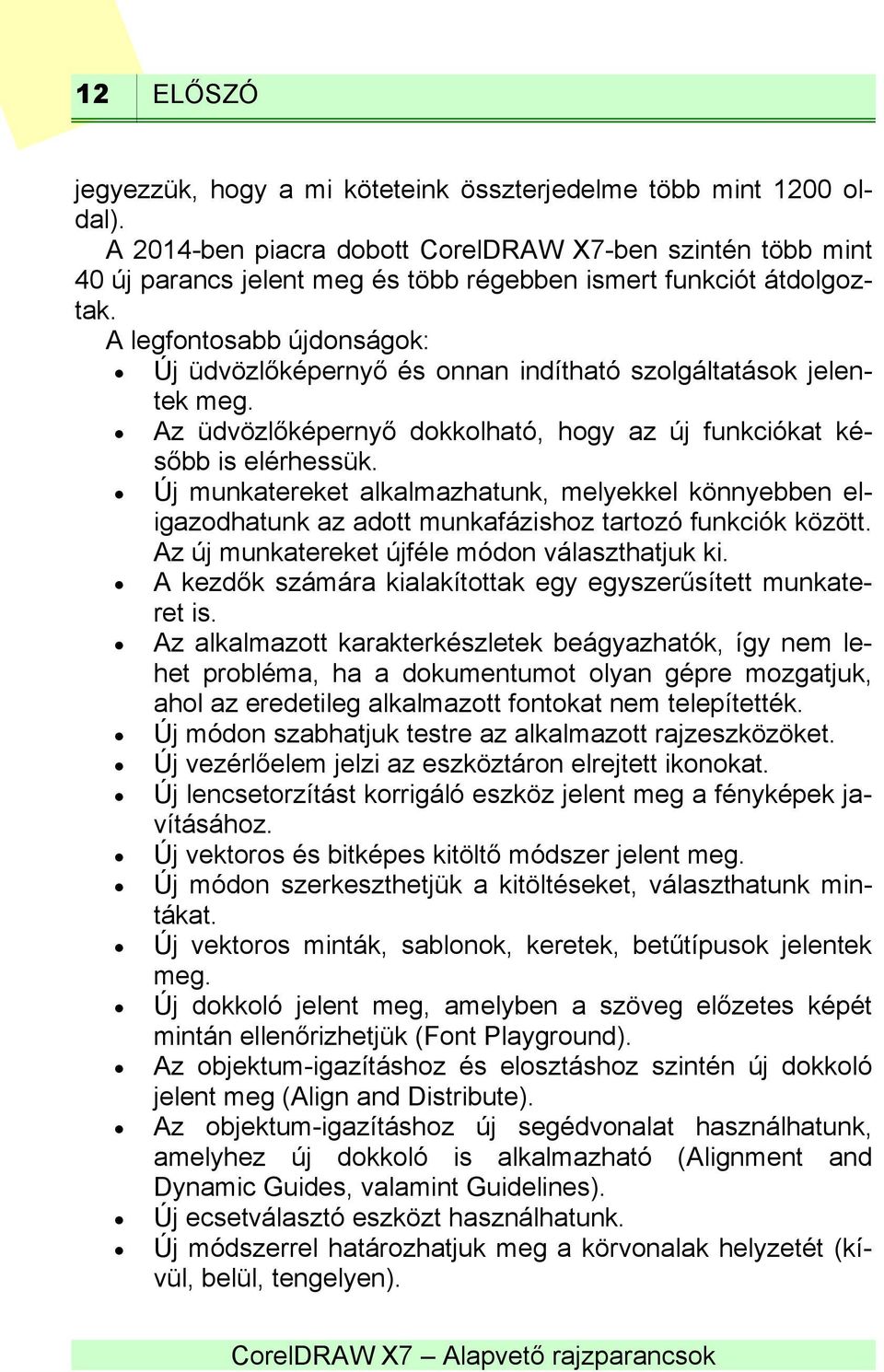 A legfontosabb újdonságok: Új üdvözlőképernyő és onnan indítható szolgáltatások jelentek meg. Az üdvözlőképernyő dokkolható, hogy az új funkciókat később is elérhessük.