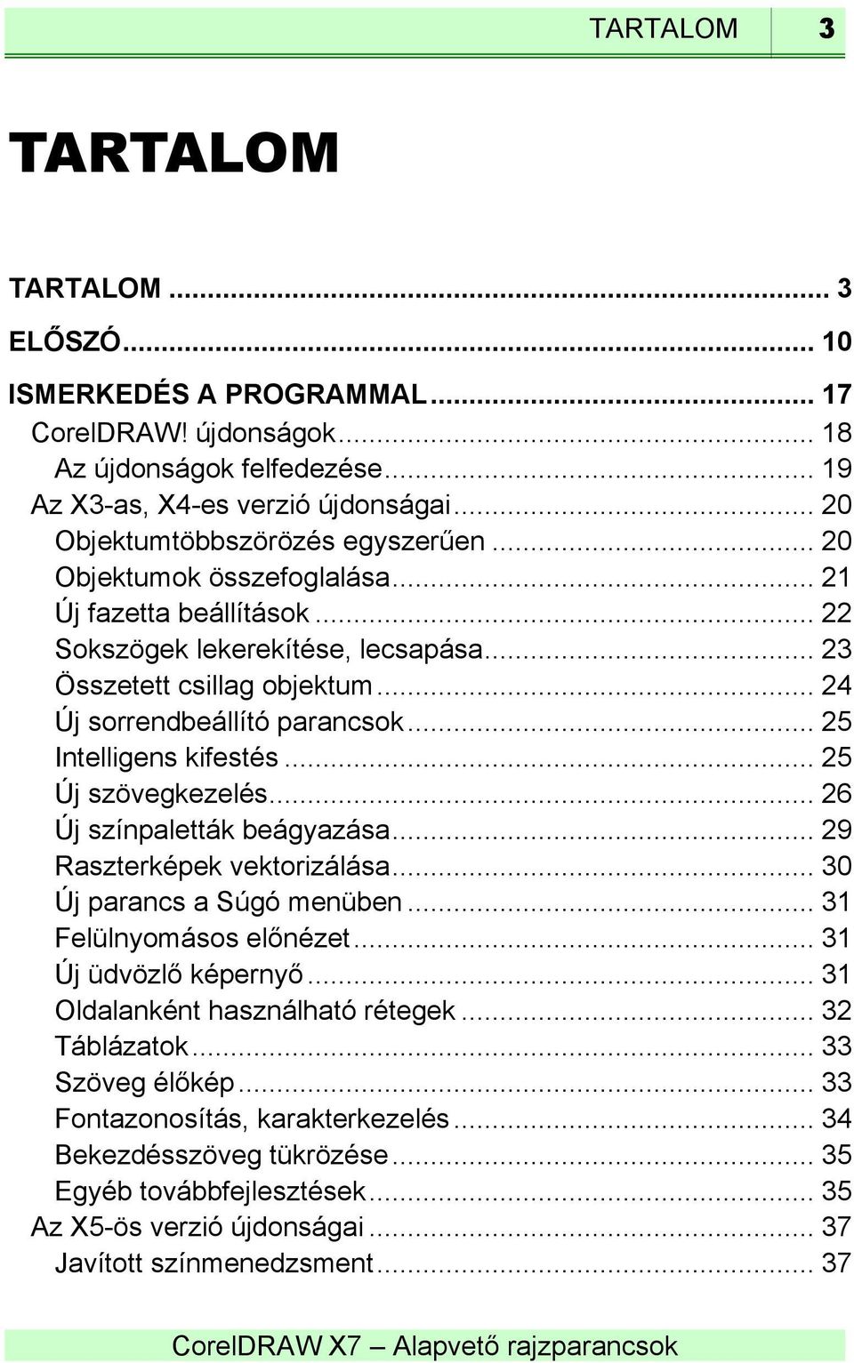 .. 24 Új sorrendbeállító parancsok... 25 Intelligens kifestés... 25 Új szövegkezelés... 26 Új színpaletták beágyazása... 29 Raszterképek vektorizálása... 30 Új parancs a Súgó menüben.