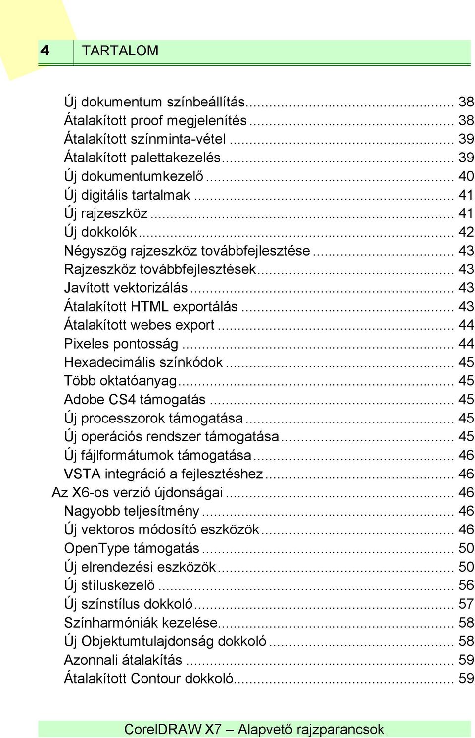 .. 43 Átalakított webes export... 44 Pixeles pontosság... 44 Hexadecimális színkódok... 45 Több oktatóanyag... 45 Adobe CS4 támogatás... 45 Új processzorok támogatása.