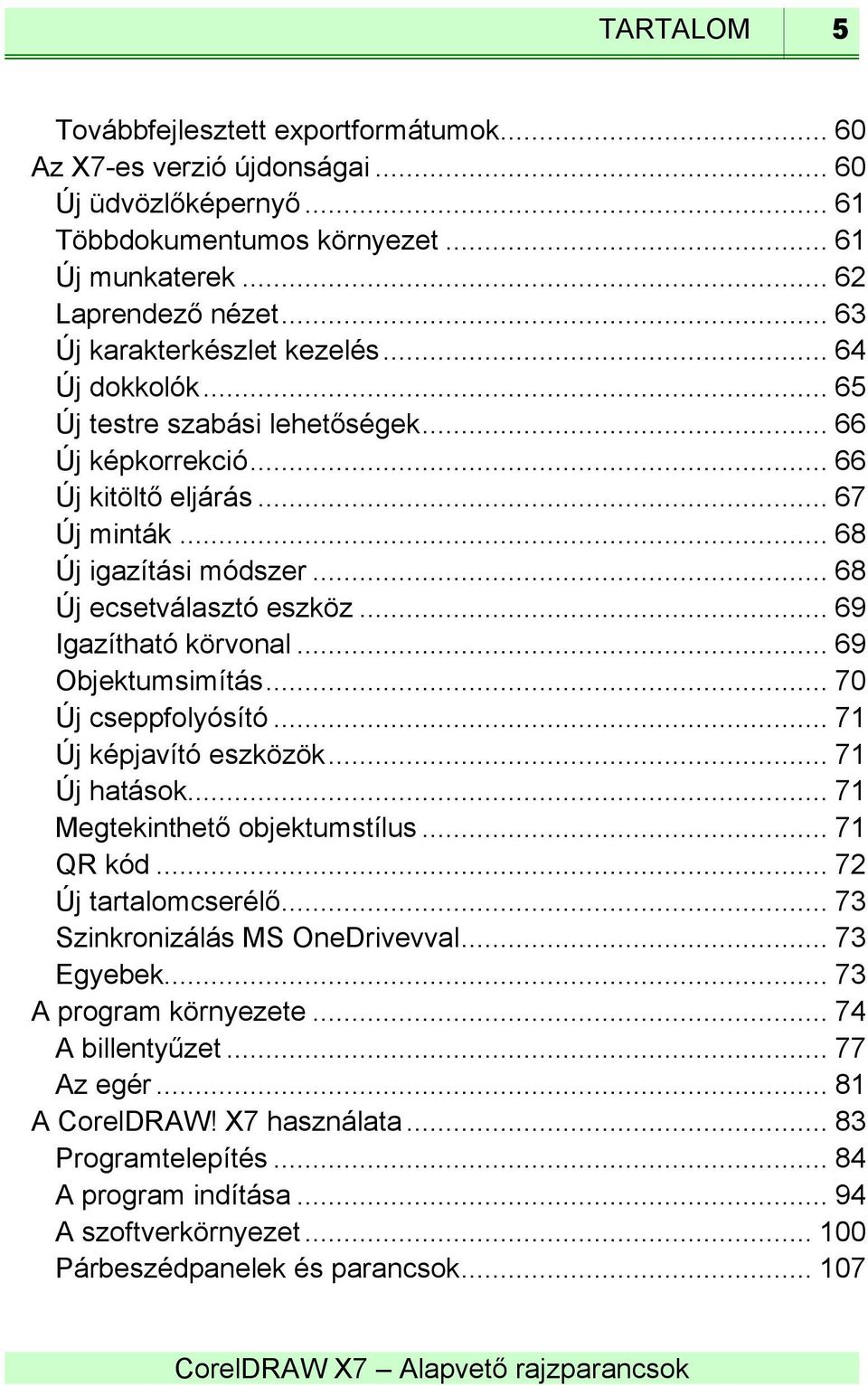 .. 68 Új ecsetválasztó eszköz... 69 Igazítható körvonal... 69 Objektumsimítás... 70 Új cseppfolyósító... 71 Új képjavító eszközök... 71 Új hatások... 71 Megtekinthető objektumstílus... 71 QR kód.