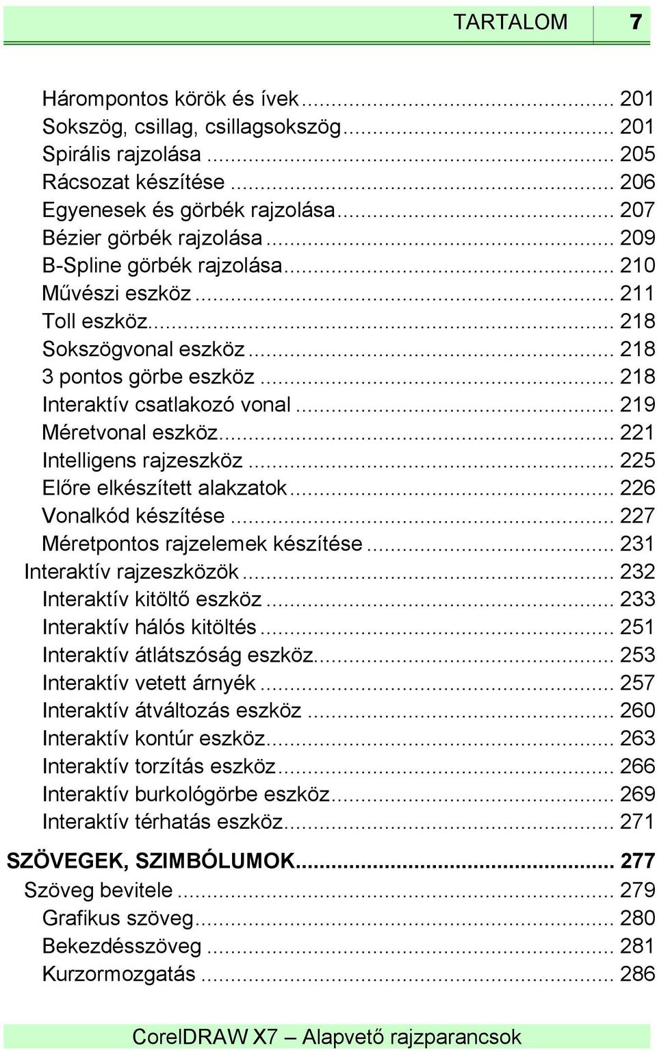 .. 221 Intelligens rajzeszköz... 225 Előre elkészített alakzatok... 226 Vonalkód készítése... 227 Méretpontos rajzelemek készítése... 231 Interaktív rajzeszközök... 232 Interaktív kitöltő eszköz.