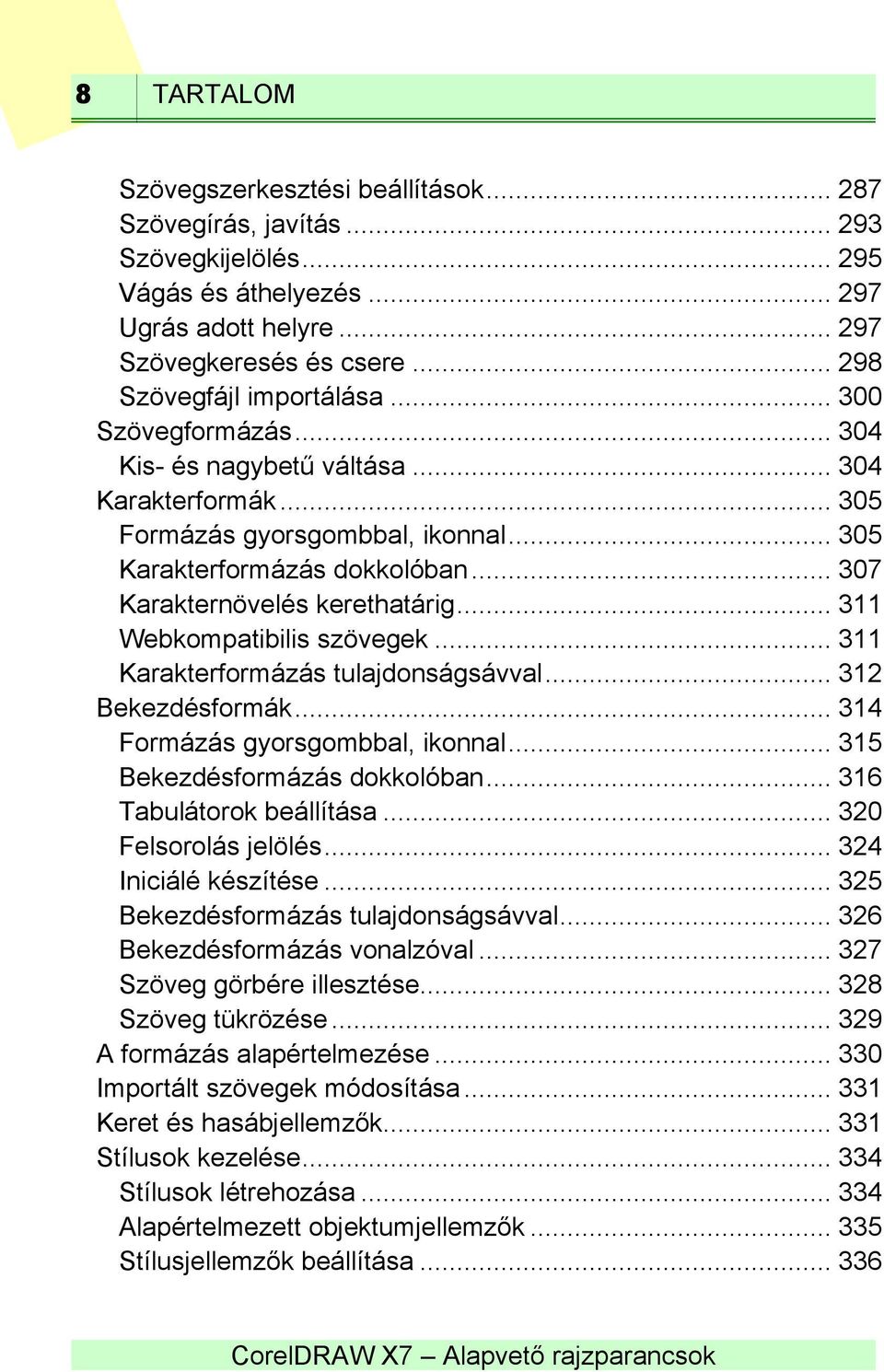 .. 307 Karakternövelés kerethatárig... 311 Webkompatibilis szövegek... 311 Karakterformázás tulajdonságsávval... 312 Bekezdésformák... 314 Formázás gyorsgombbal, ikonnal.