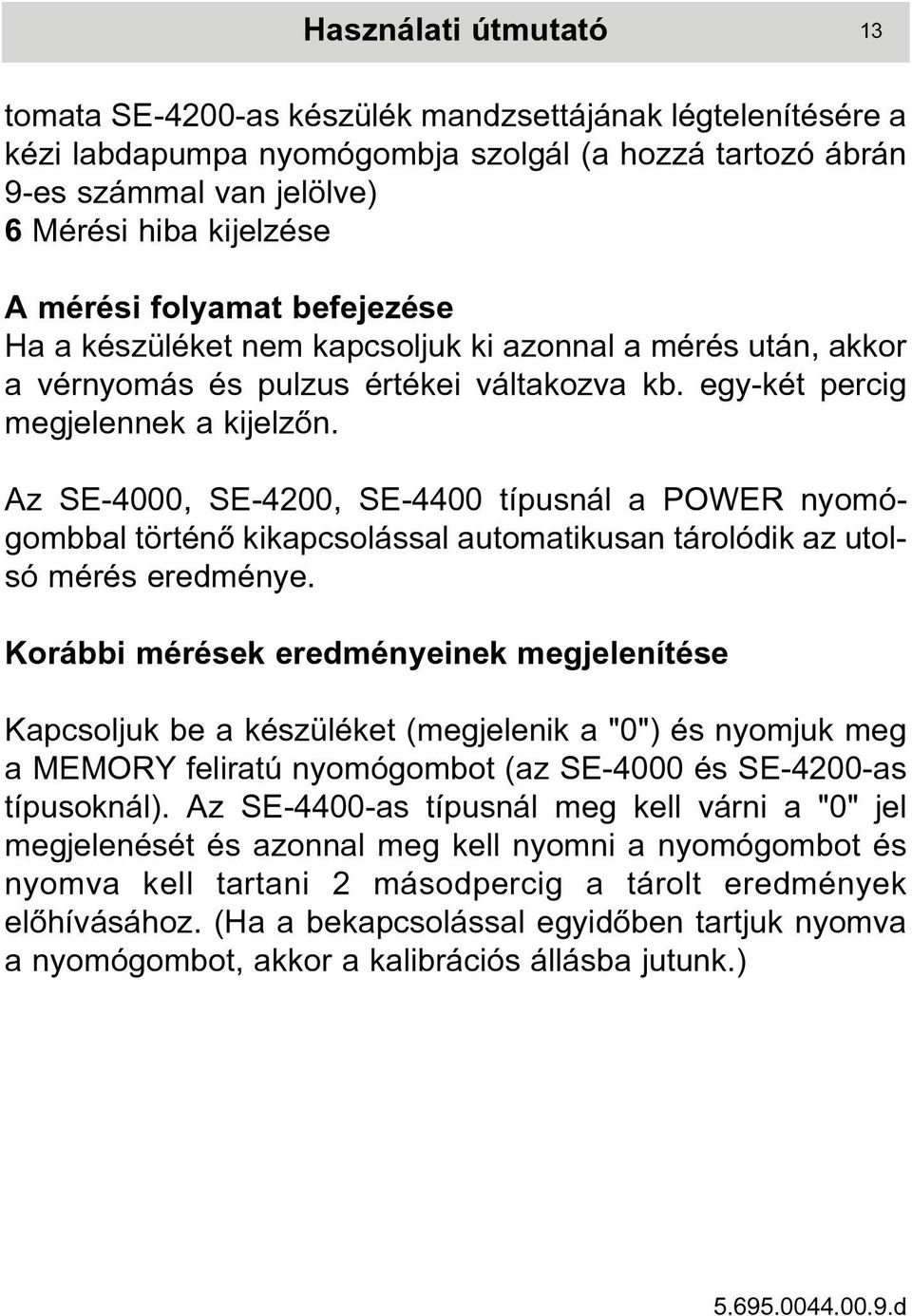 Az SE-4000, SE-4200, SE-4400 típusnál a POWER nyomógombbal történõ kikapcsolással automatikusan tárolódik az utolsó mérés eredménye.