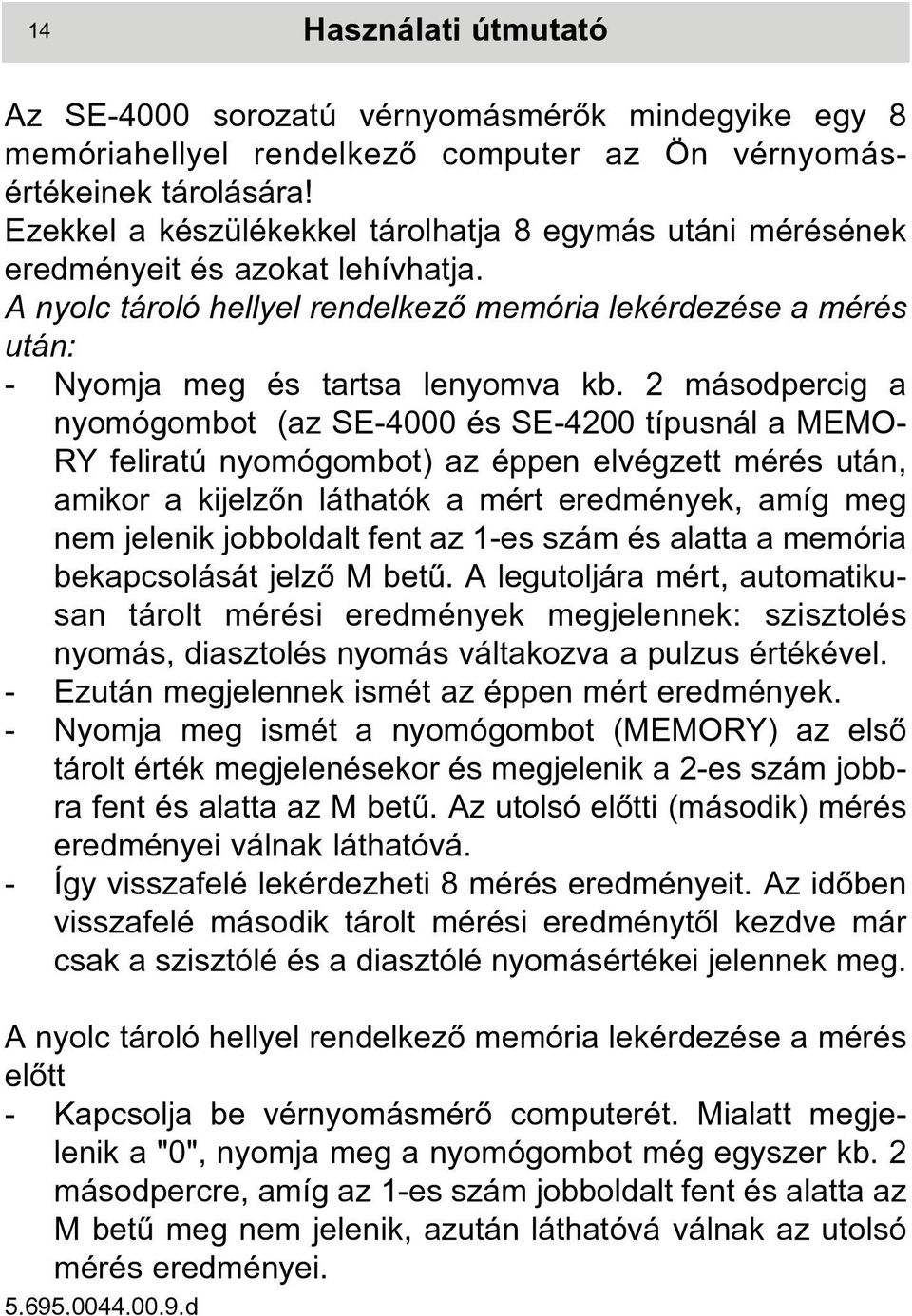 2 másodpercig a nyomógombot (az SE-4000 és SE-4200 típusnál a MEMO- RY feliratú nyomógombot) az éppen elvégzett mérés után, amikor a kijelzõn láthatók a mért eredmények, amíg meg nem jelenik