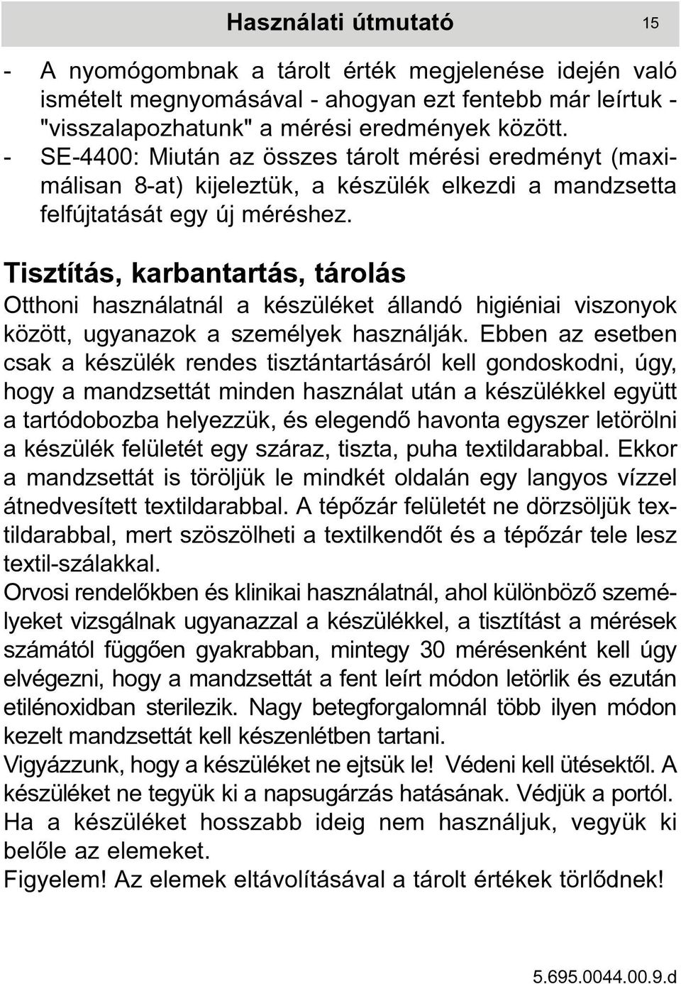 Tisztítás, karbantartás, tárolás Otthoni használatnál a készüléket állandó higiéniai viszonyok között, ugyanazok a személyek használják.