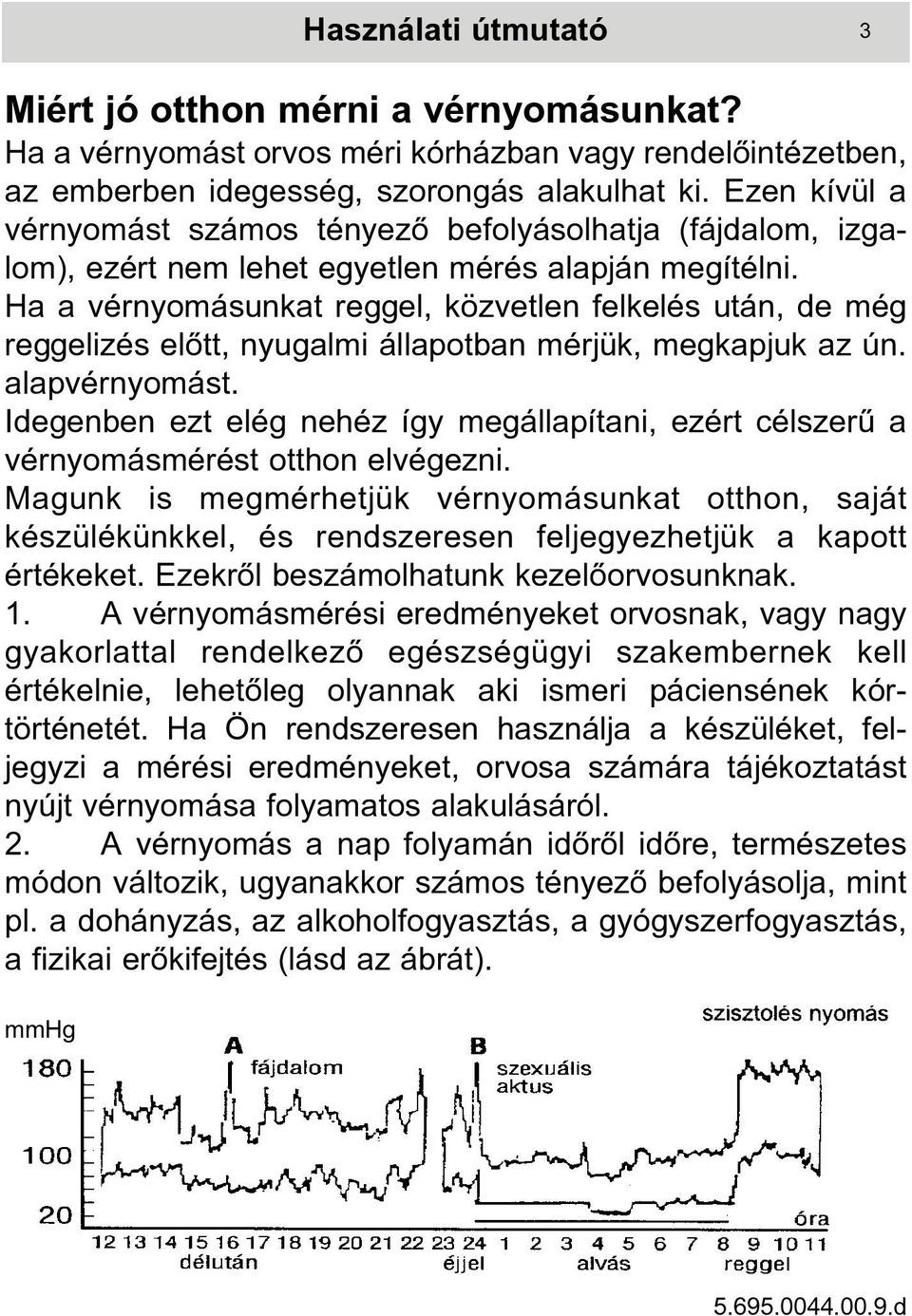 Ha a vérnyomásunkat reggel, közvetlen felkelés után, de még reggelizés elõtt, nyugalmi állapotban mérjük, megkapjuk az ún. alapvérnyomást.