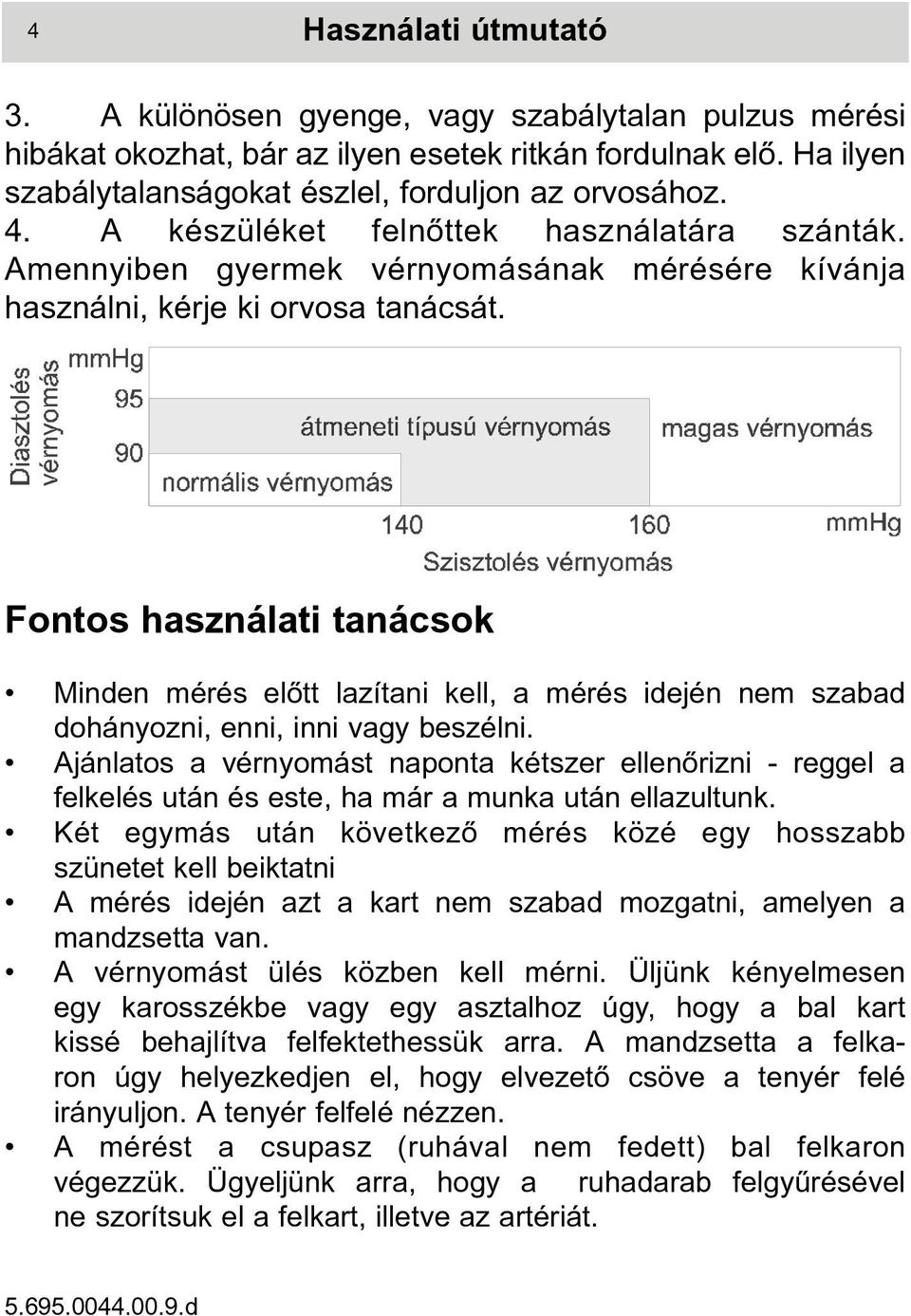 Fontos használati tanácsok Minden mérés elõtt lazítani kell, a mérés idején nem szabad dohányozni, enni, inni vagy beszélni.