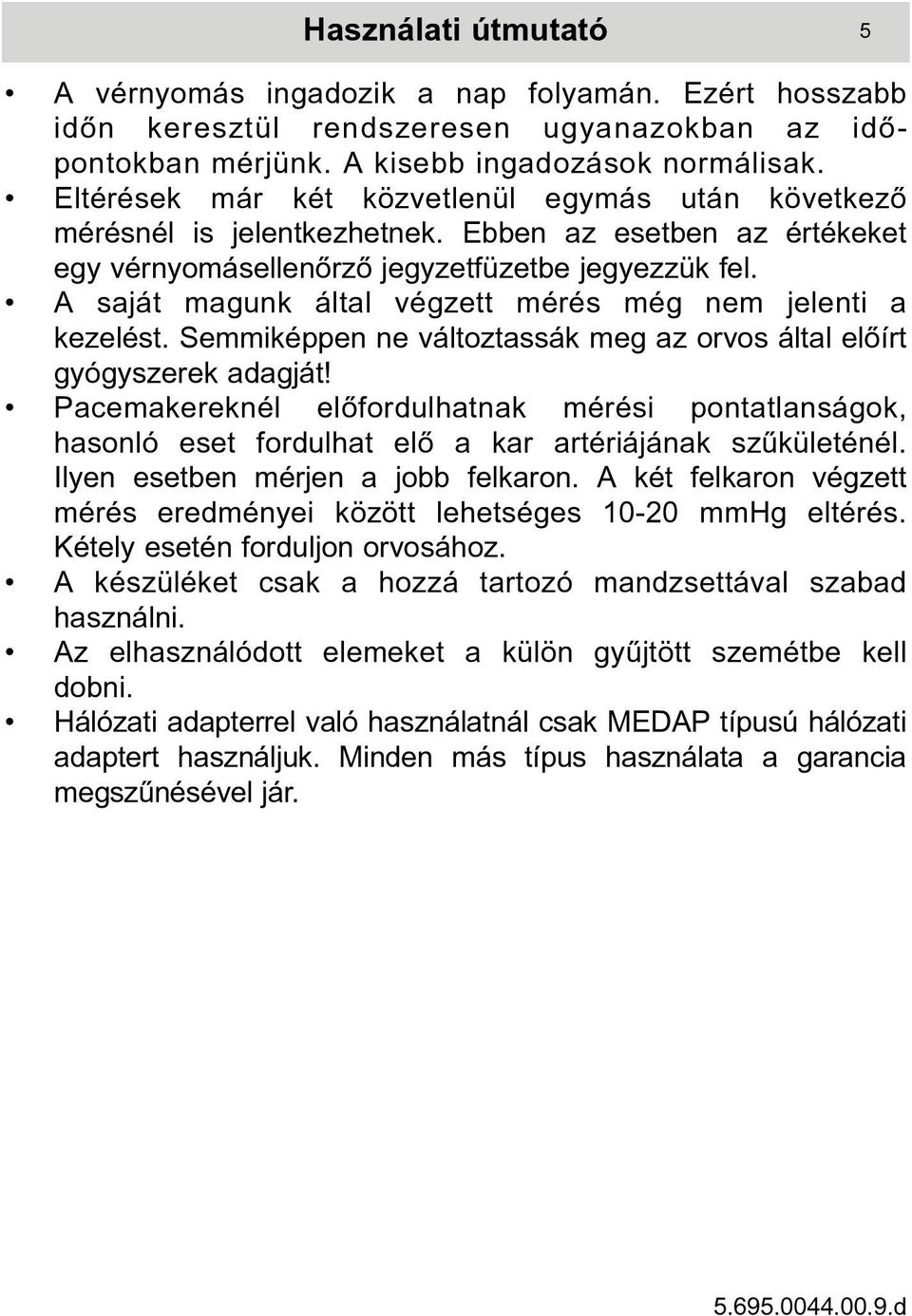 A saját magunk által végzett mérés még nem jelenti a kezelést. Semmiképpen ne változtassák meg az orvos által elõírt gyógyszerek adagját!