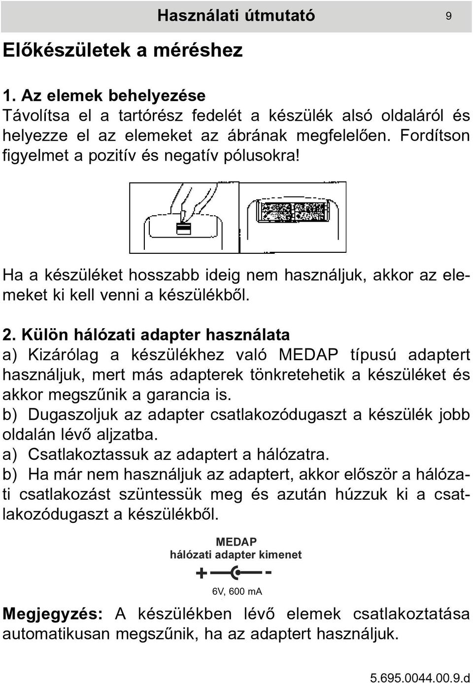 Külön hálózati adapter használata a) Kizárólag a készülékhez való MEDAP típusú adaptert használjuk, mert más adapterek tönkretehetik a készüléket és akkor megszûnik a garancia is.