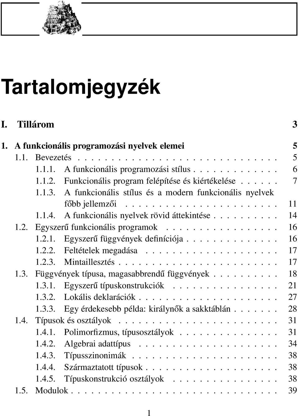 A funkcionális nyelvek rövid áttekintése.......... 14 1.2. Egyszerű funkcionális programok................. 16 1.2.1. Egyszerű függvények definíciója.............. 16 1.2.2. Feltételek megadása.................... 17 1.