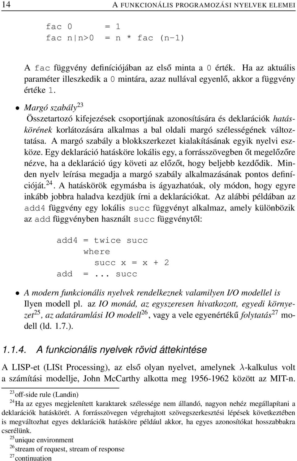 Margó szabály 23 Összetartozó kifejezések csoportjának azonosítására és deklarációk hatáskörének korlátozására alkalmas a bal oldali margó szélességének változtatása.