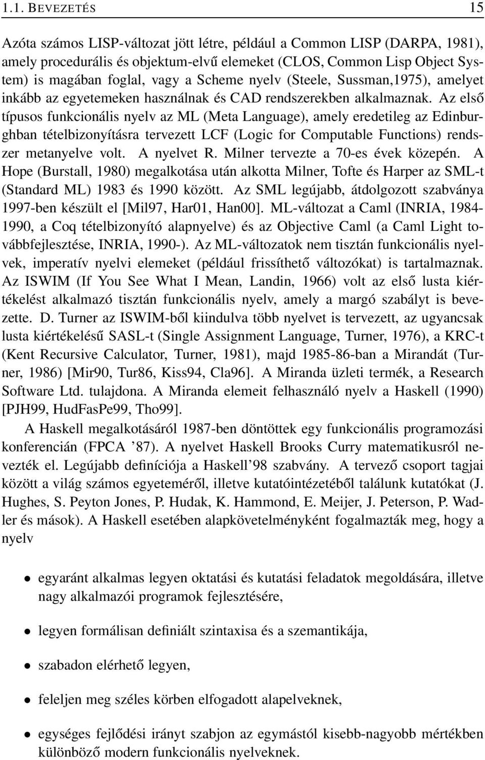 Az első típusos funkcionális nyelv az ML (Meta Language), amely eredetileg az Edinburghban tételbizonyításra tervezett LCF (Logic for Computable Functions) rendszer metanyelve volt. A nyelvet R.