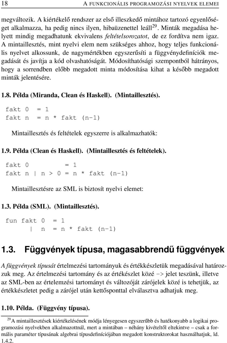 A mintaillesztés, mint nyelvi elem nem szükséges ahhoz, hogy teljes funkcionális nyelvet alkossunk, de nagymértékben egyszerűsíti a függvénydefiníciók megadását és javítja a kód olvashatóságát.