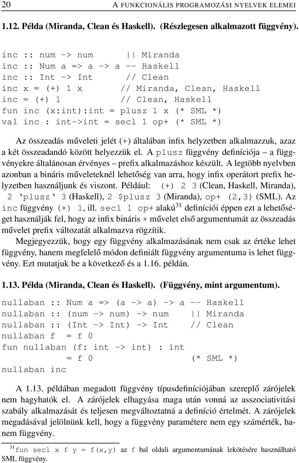 *) val inc : int->int = secl 1 op+ (* SML *) Az összeadás műveleti jelét (+) általában infix helyzetben alkalmazzuk, azaz a két összeadandó között helyezzük el.