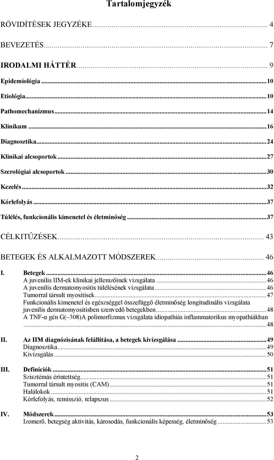 ..46 A juvenilis IIM-ek klinikai jellemzőinek vizsgálata...46 A juvenilis dermatomyositis túlélésének vizsgálata...46 Tumorral társult myositisek.