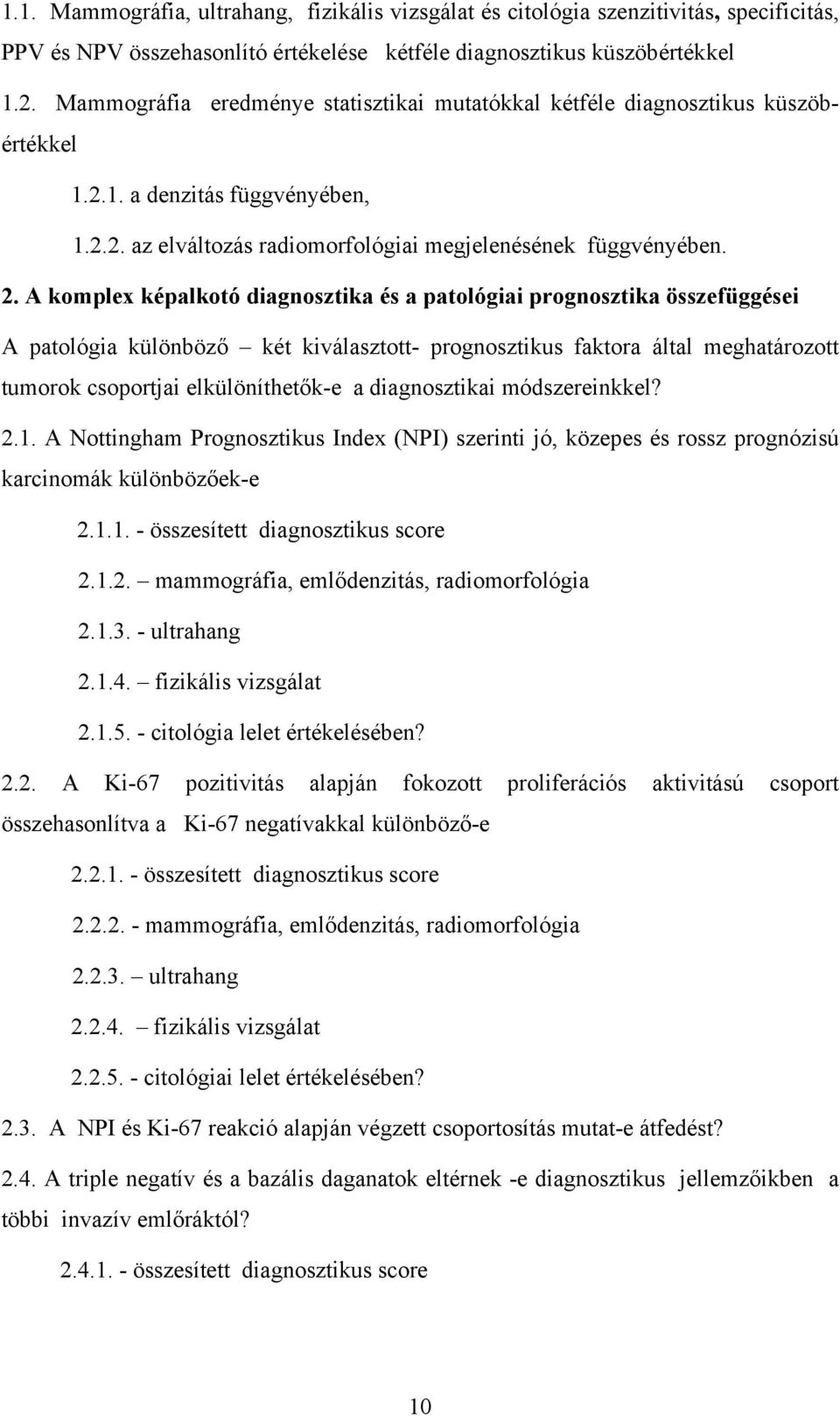 A komplex képalkotó diagnosztika és a patológiai prognosztika összefüggései A patológia különböző két kiválasztott- prognosztikus faktora által meghatározott tumorok csoportjai elkülöníthetők-e a