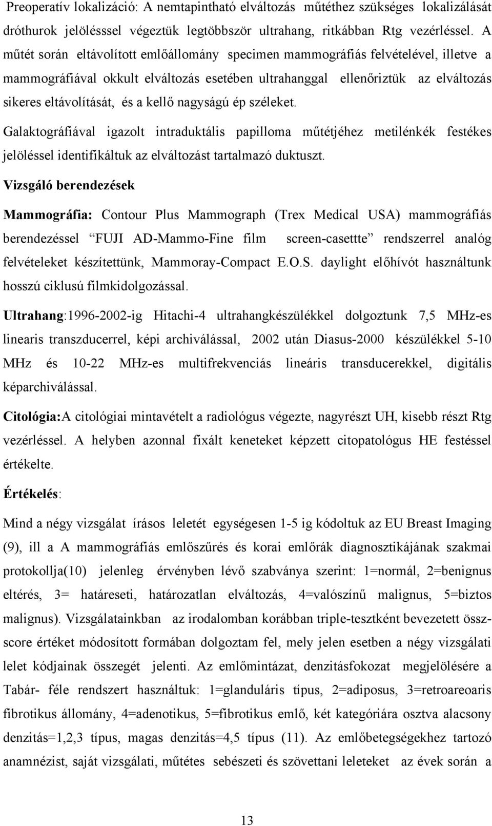 kellő nagyságú ép széleket. Galaktográfiával igazolt intraduktális papilloma műtétjéhez metilénkék festékes jelöléssel identifikáltuk az elváltozást tartalmazó duktuszt.