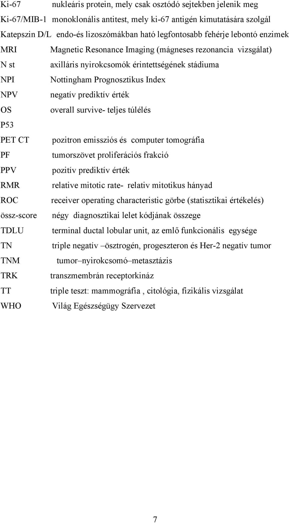 érték OS overall survive- teljes túlélés P53 PET CT pozitron emissziós és computer tomográfia PF tumorszövet proliferációs frakció PPV pozitív prediktív érték RMR relative mitotic rate- relativ