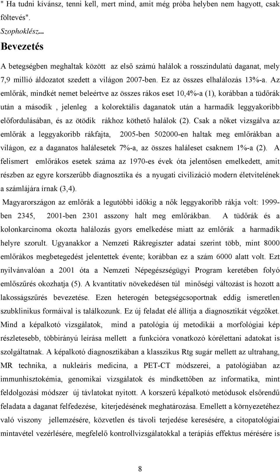 Az emlőrák, mindkét nemet beleértve az összes rákos eset 10,4%-a (1), korábban a tüdőrák után a második, jelenleg a kolorektális daganatok után a harmadik leggyakoribb előfordulásában, és az ötödik