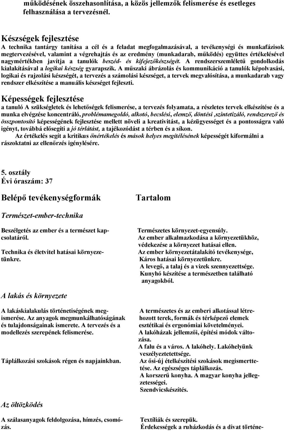 együttes értékelésével nagymértékben javítja a tanulók beszéd- és kifejezőkészségét. A rendszerszemléletű gondolkodás kialakításával a logikai készség gyarapszik.