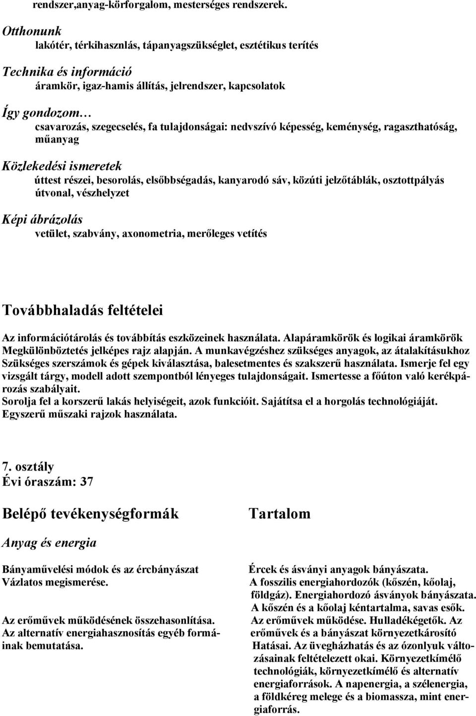 tulajdonságai: nedvszívó képesség, keménység, ragaszthatóság, műanyag úttest részei, besorolás, elsőbbségadás, kanyarodó sáv, közúti jelzőtáblák, osztottpályás útvonal, vészhelyzet Képi ábrázolás