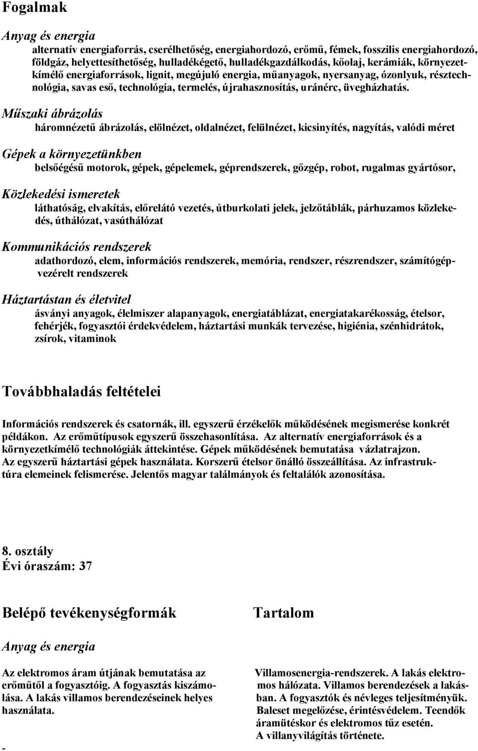 Műszaki ábrázolás háromnézetű ábrázolás, elölnézet, oldalnézet, felülnézet, kicsinyítés, nagyítás, valódi méret Gépek a környezetünkben belsőégésű motorok, gépek, gépelemek, géprendszerek, gőzgép,