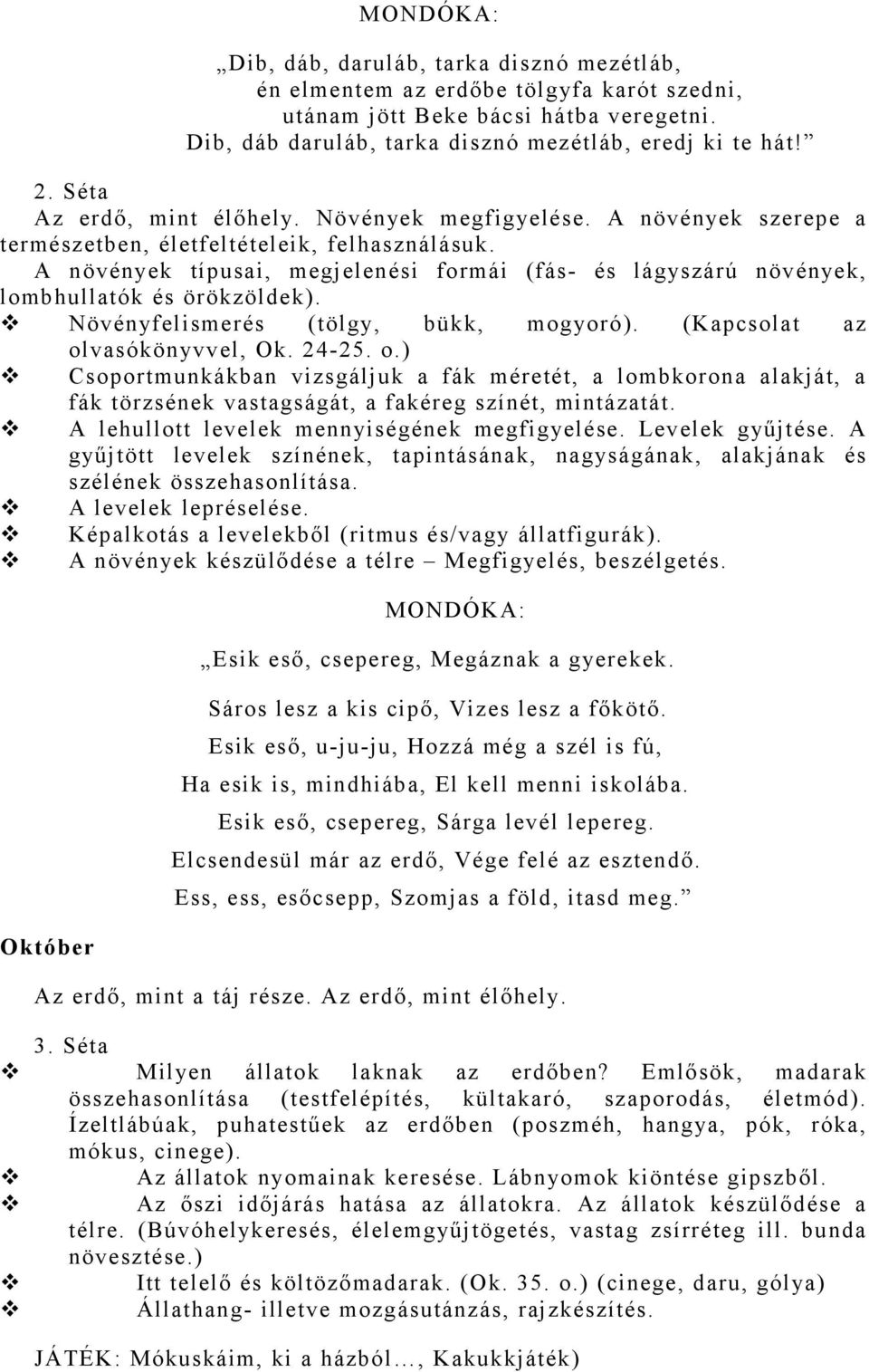 A növények típusai, megjelenési formái (fás- és lágyszárú növények, lombhullatók és örökzöldek). Növényfelismerés (tölgy, bükk, mogyoró). (Kapcsolat az ol