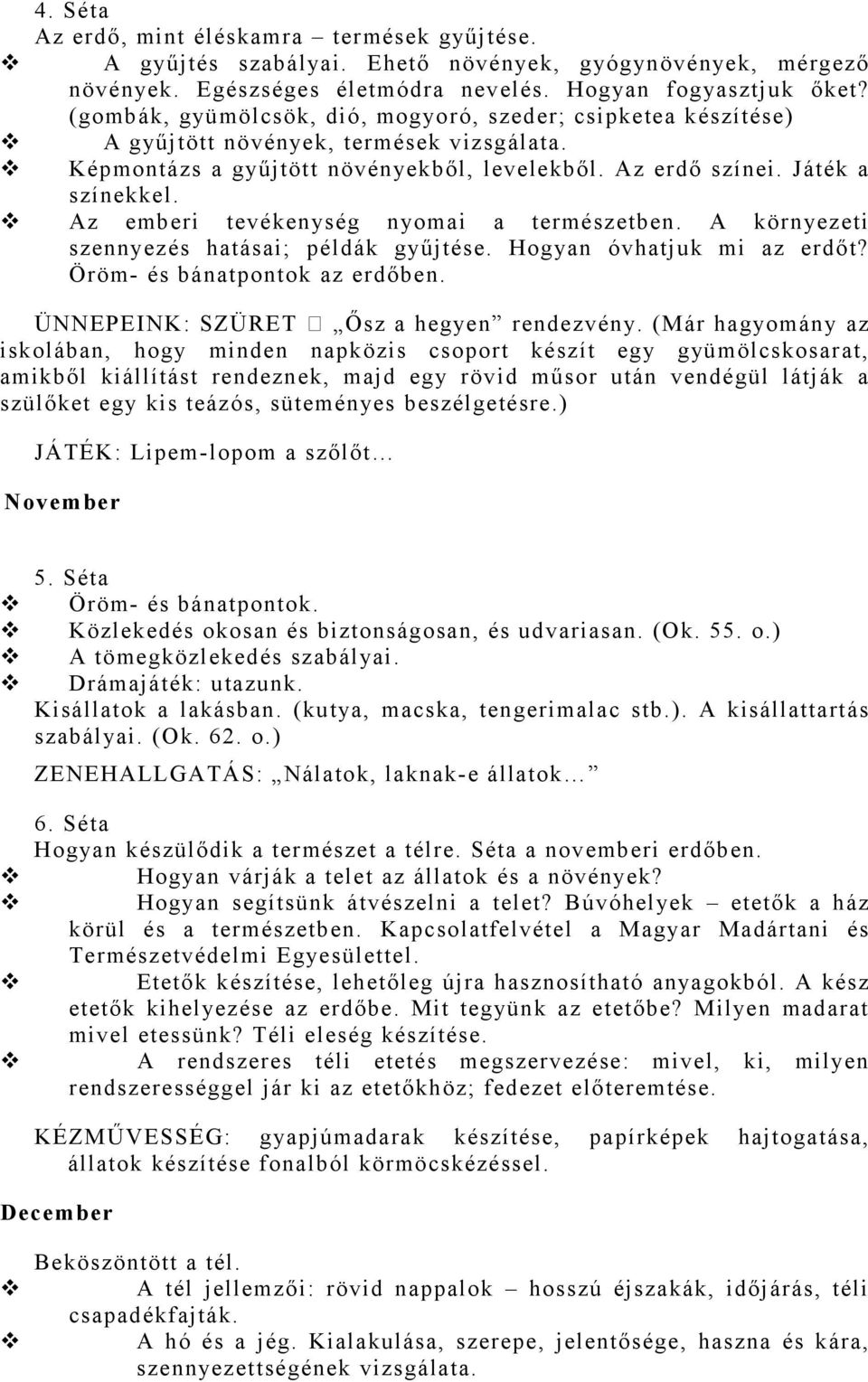 Az emberi tevékenység nyomai a természetben. A környezeti szennyezés hatásai; példák gyűjtése. Hogyan óvhatjuk mi az erdőt? Öröm- és bánatpontok az erdőben. ÜNNEPEINK: SZÜRET Ősz a hegyen rendezvény.