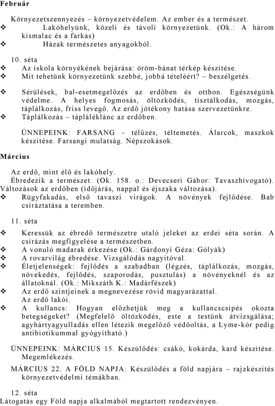 Egészségünk védelme. A helyes fogmosás, öltözködés, tisztálkodás, mozgás, táplálkozás, friss levegő. Az erdő jótékony hatása szervezetünkre. Táplálkozás tápláléklánc az erdőben.