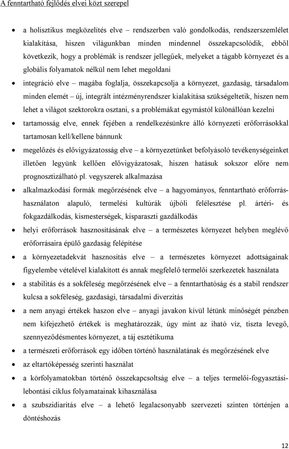 gazdaság, társadalom minden elemét új, integrált intézményrendszer kialakítása szükségeltetik, hiszen nem lehet a világot szektorokra osztani, s a problémákat egymástól különállóan kezelni