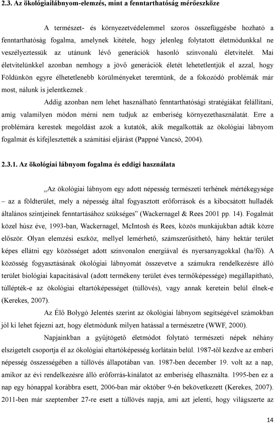 Mai életvitelünkkel azonban nemhogy a jövő generációk életét lehetetlentjük el azzal, hogy Földünkön egyre élhetetlenebb körülményeket teremtünk, de a fokozódó problémák már most, nálunk is