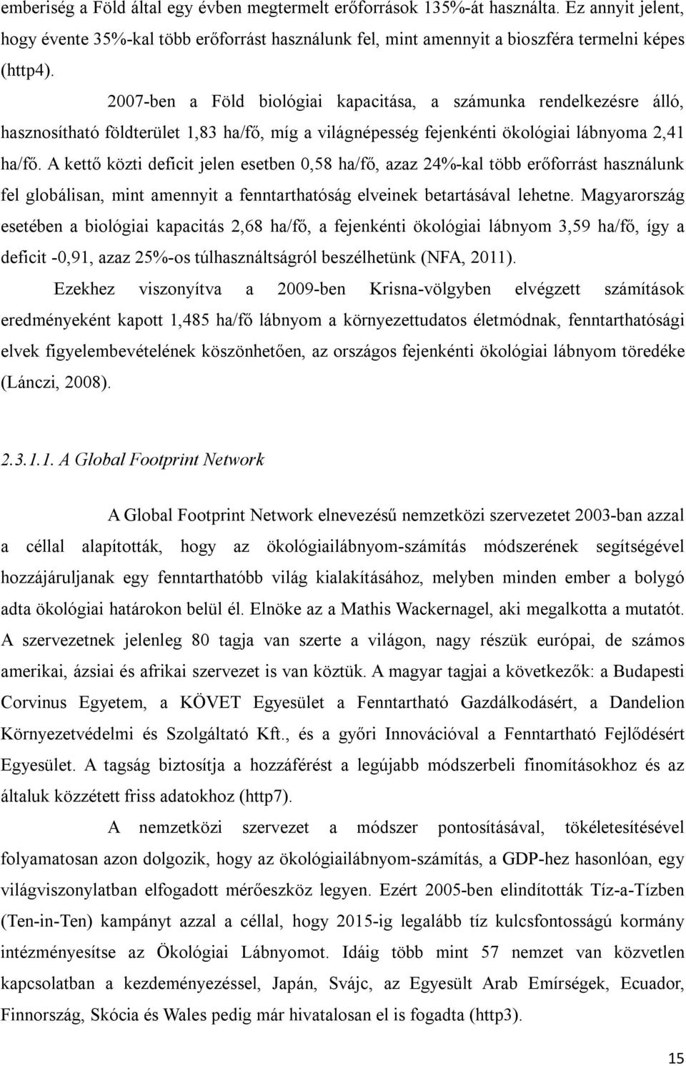 A kettő közti deficit jelen esetben 0,58 ha/fő, azaz 24%-kal több erőforrást használunk fel globálisan, mint amennyit a fenntarthatóság elveinek betartásával lehetne.