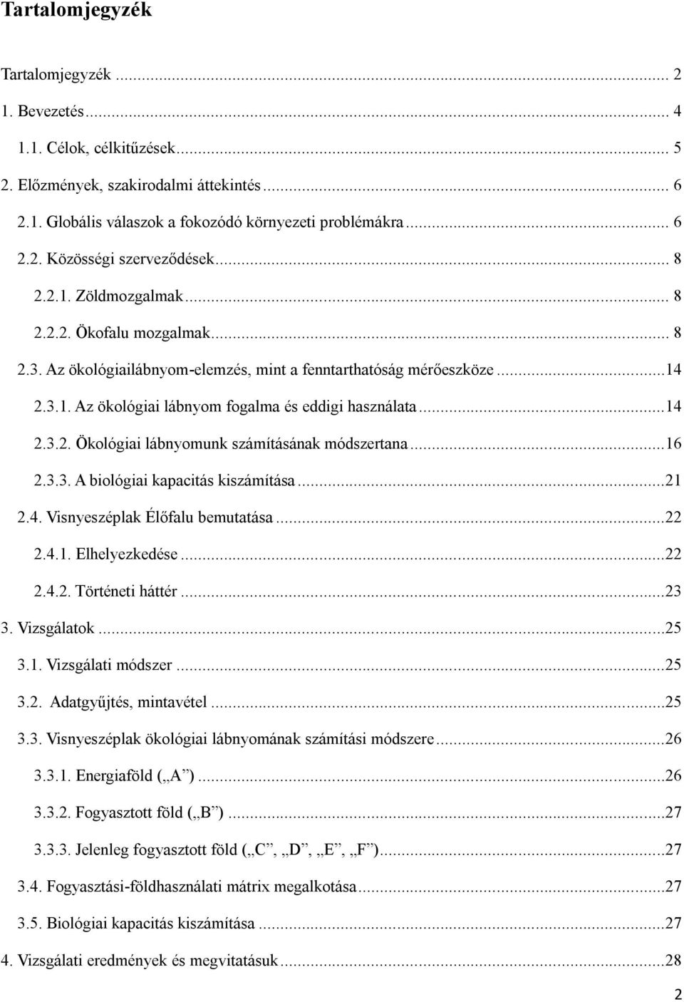 ..16 2.3.3. A biológiai kapacitás kiszámítása...21 2.4. Visnyeszéplak Élőfalu bemutatása...22 2.4.1. Elhelyezkedése...22 2.4.2. Történeti háttér...23 3. Vizsgálatok...25 3.1. Vizsgálati módszer...25 3.2. Adatgyűjtés, mintavétel.