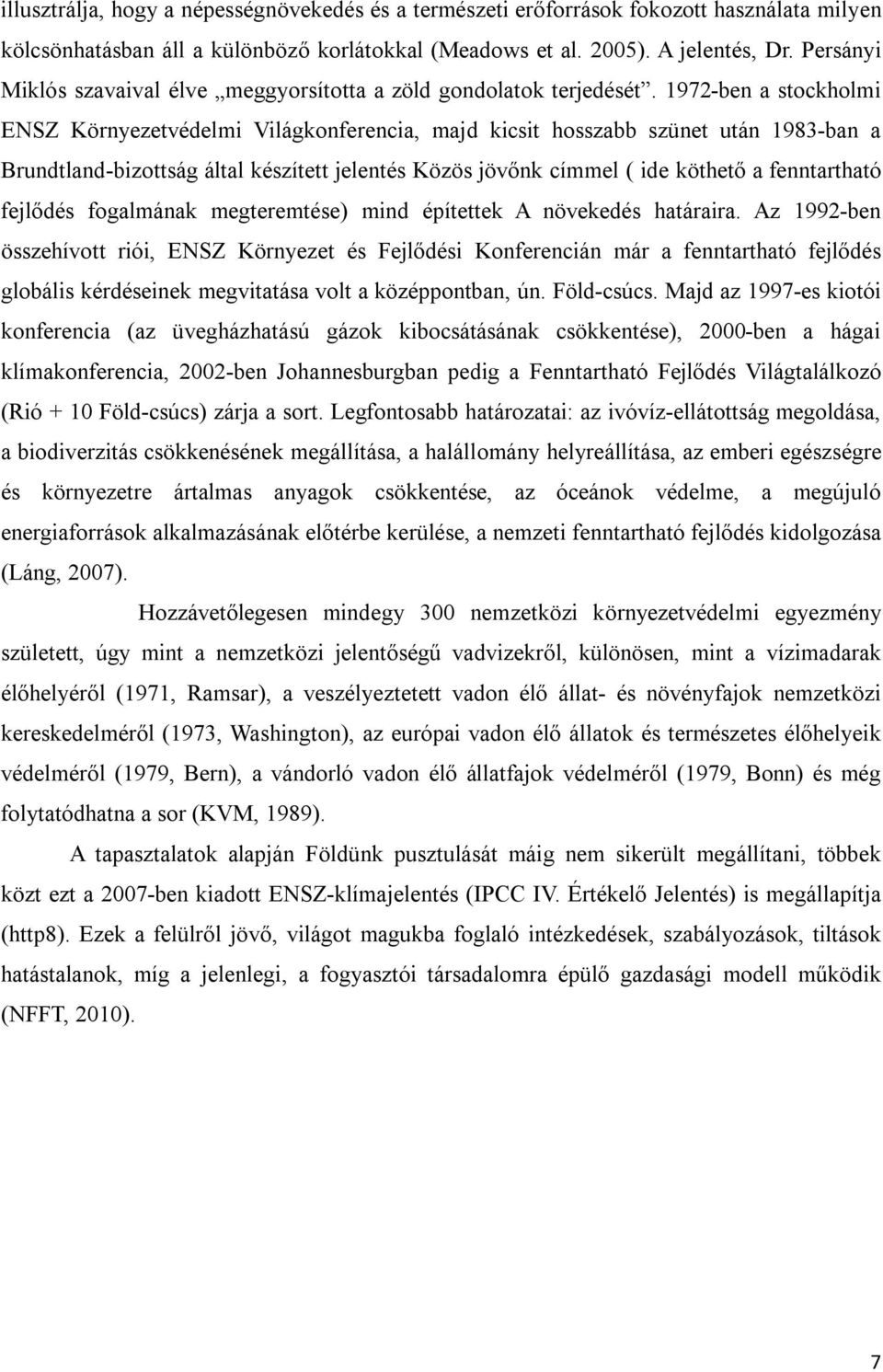 1972-ben a stockholmi ENSZ Környezetvédelmi Világkonferencia, majd kicsit hosszabb szünet után 1983-ban a Brundtland-bizottság által készített jelentés Közös jövőnk címmel ( ide köthető a